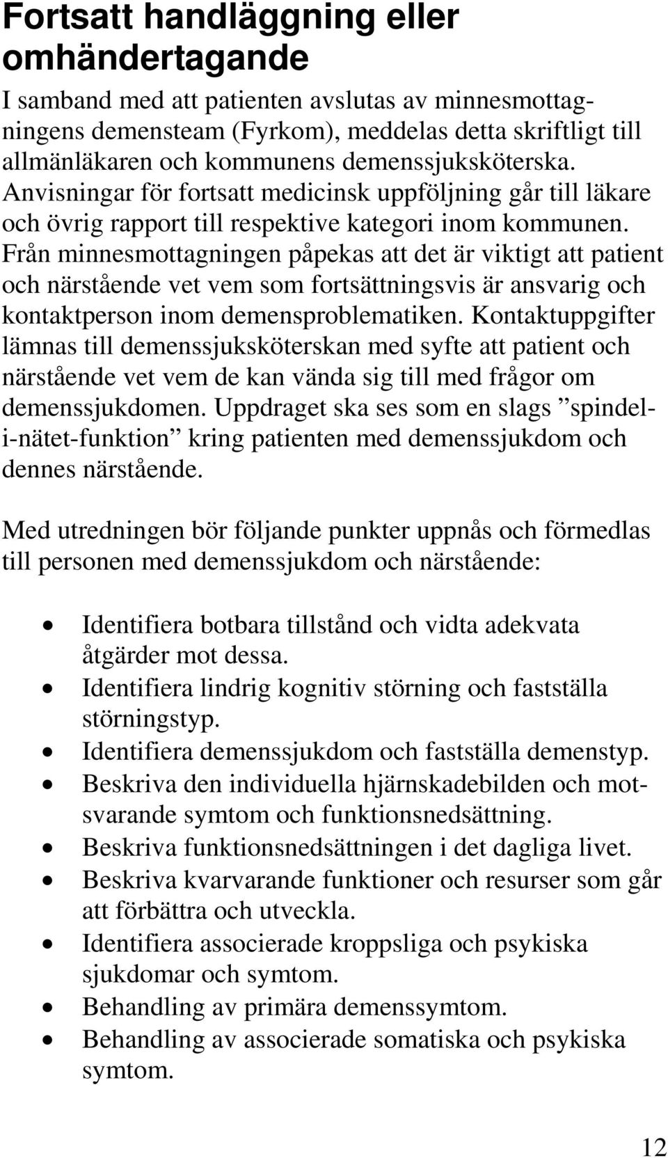 Från minnesmottagningen påpekas att det är viktigt att patient och närstående vet vem som fortsättningsvis är ansvarig och kontaktperson inom demensproblematiken.