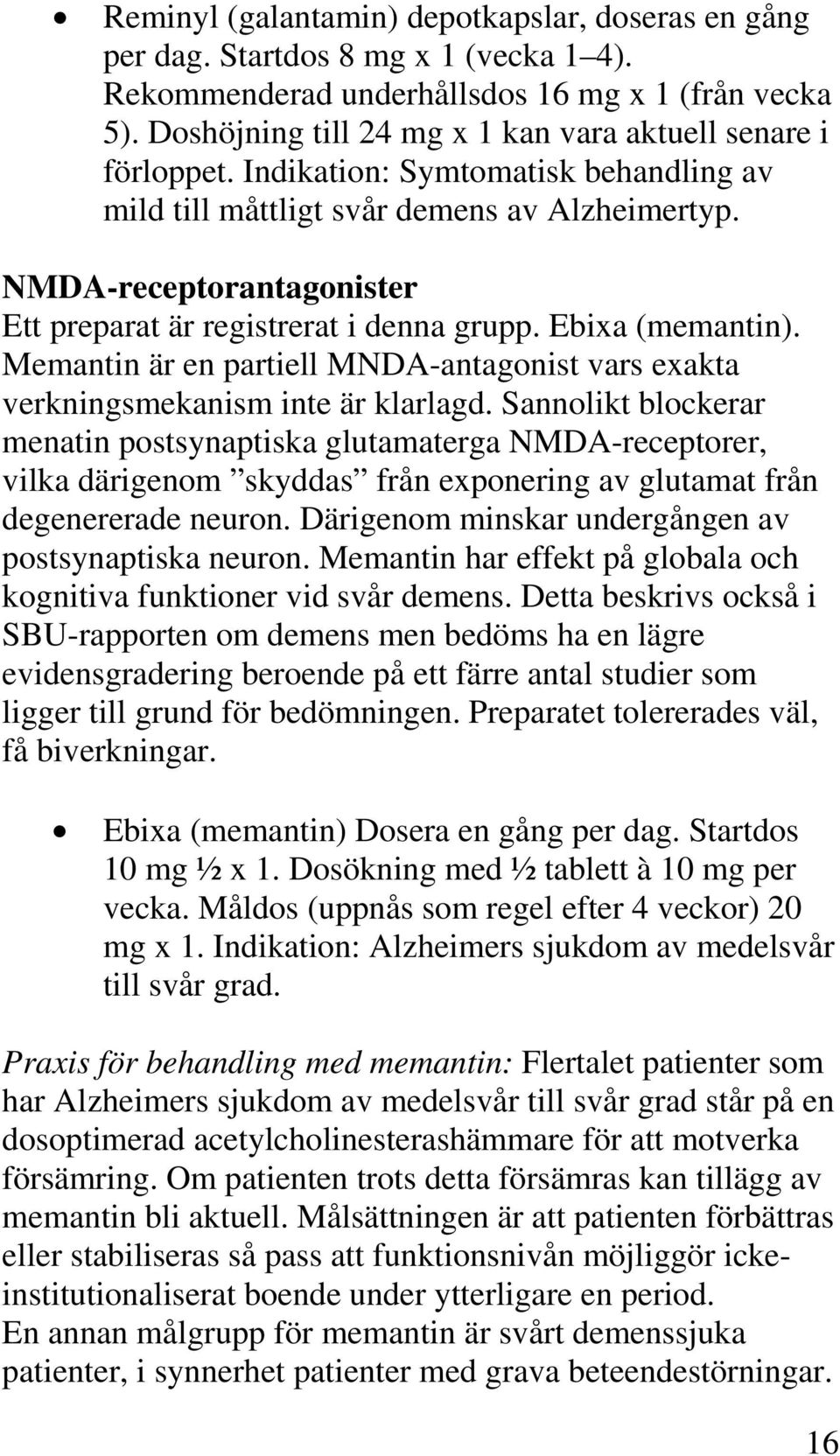 NMDA-receptorantagonister Ett preparat är registrerat i denna grupp. Ebixa (memantin). Memantin är en partiell MNDA-antagonist vars exakta verkningsmekanism inte är klarlagd.