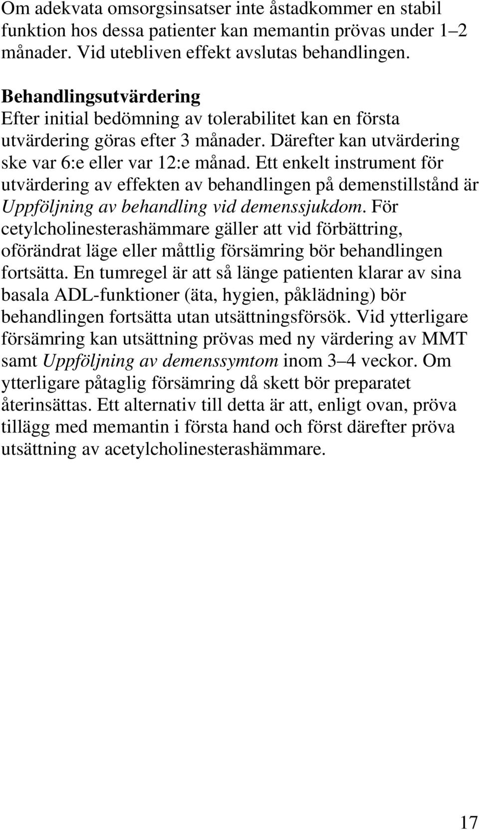 Ett enkelt instrument för utvärdering av effekten av behandlingen på demenstillstånd är Uppföljning av behandling vid demenssjukdom.