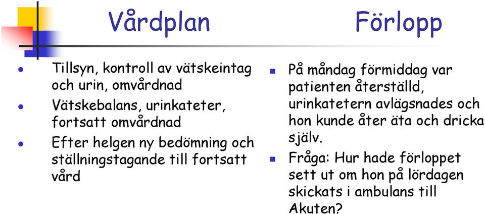 vård På måndag förmiddag var patienten återställd, urinkatetern avlägsnades och hon kunde åter