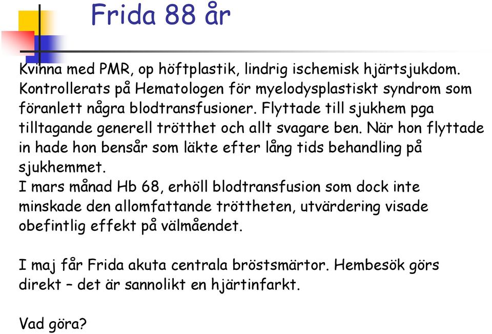 Flyttade till sjukhem pga tilltagande generell trötthet och allt svagare ben.