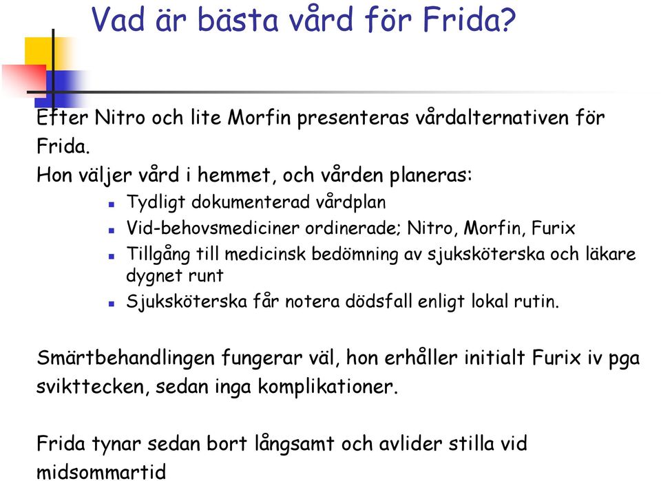 Tillgång till medicinsk bedömning av sjuksköterska och läkare dygnet runt Sjuksköterska får notera dödsfall enligt lokal rutin.