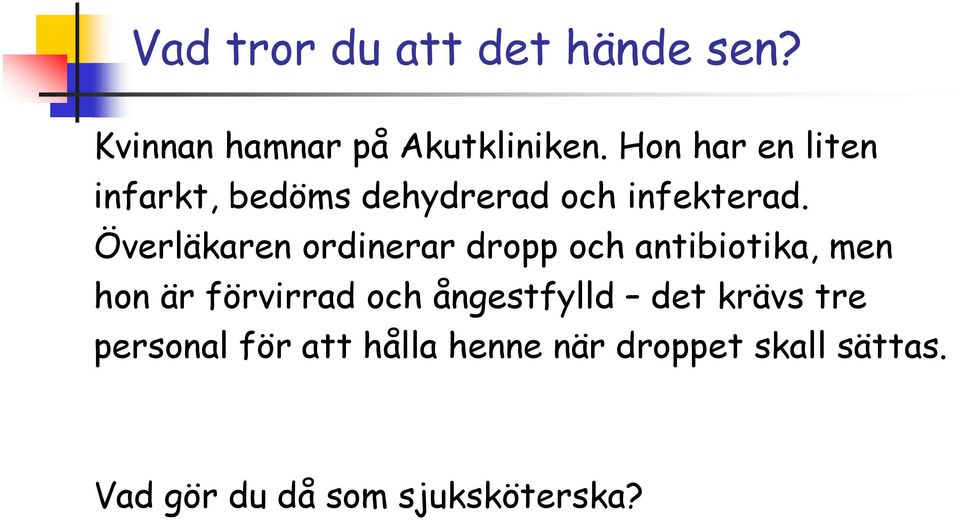 Överläkaren ordinerar dropp och antibiotika, men hon är förvirrad och