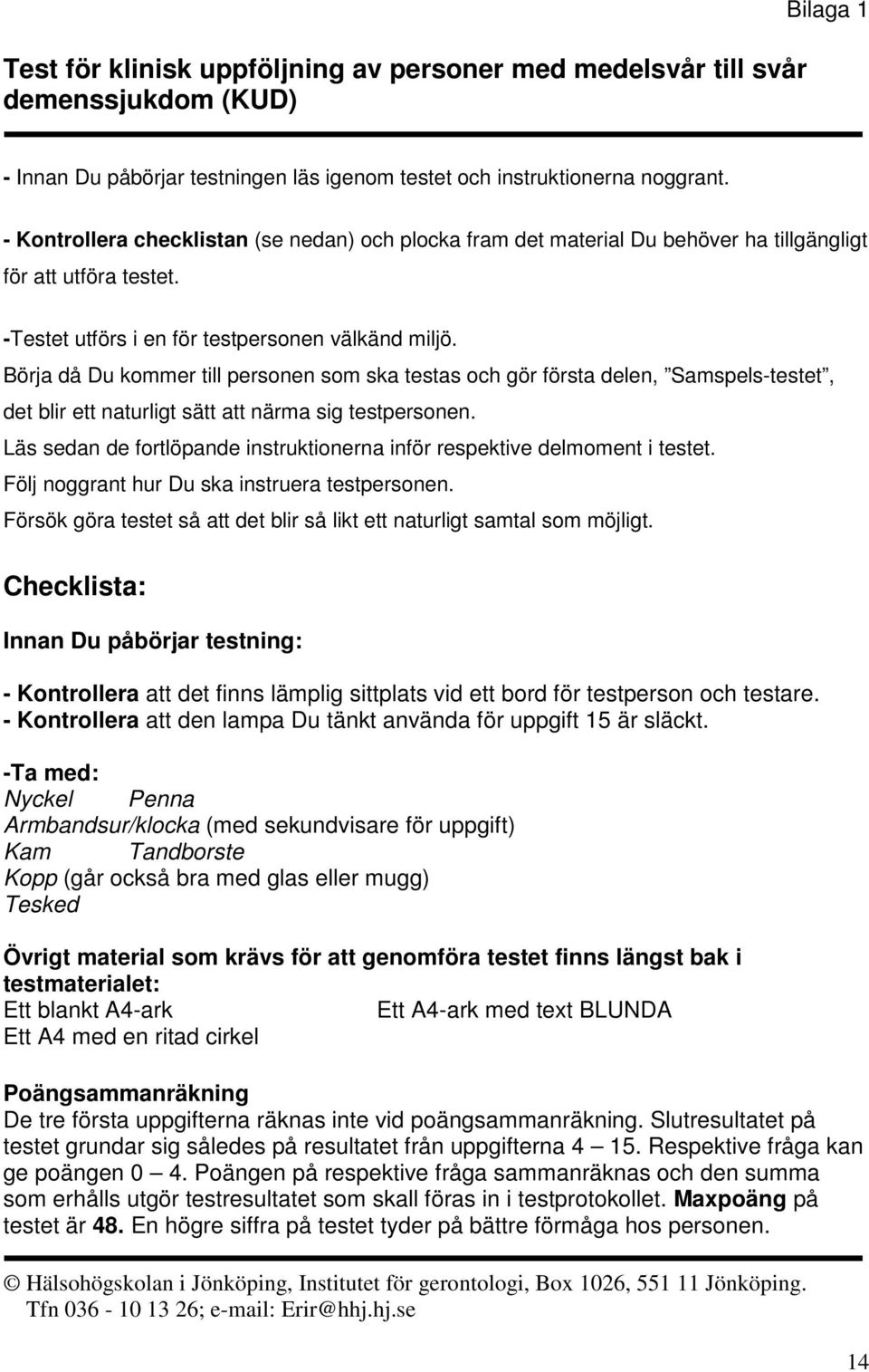 Börja då Du kommer till personen som ska testas och gör första delen, Samspels-testet, det blir ett naturligt sätt att närma sig testpersonen.