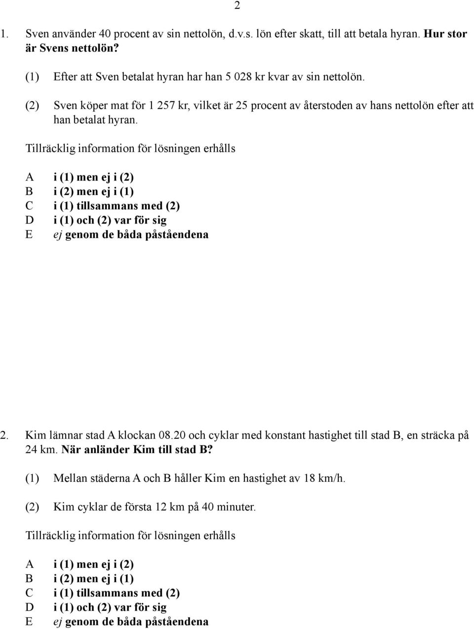 (2) Sven köper mat för 1 257 kr, vilket är 25 procent av återstoden av hans nettolön efter att han betalat hyran. 2. Kim lämnar stad A klockan 08.