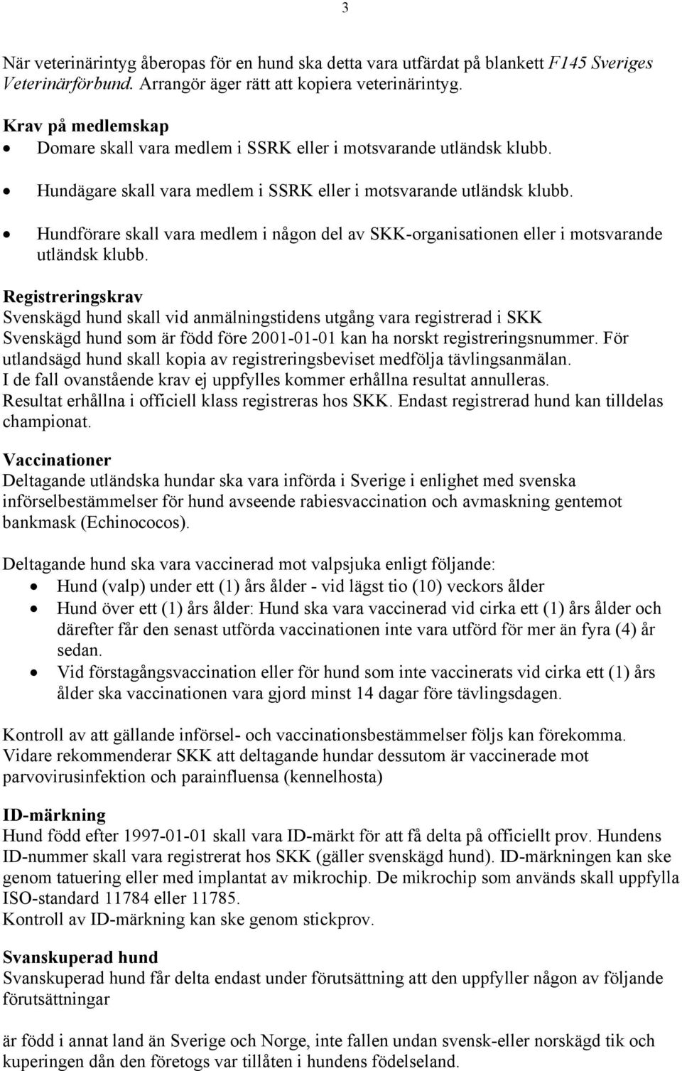 Hundförare skall vara medlem i någon del av SKK-organisationen eller i motsvarande utländsk klubb.