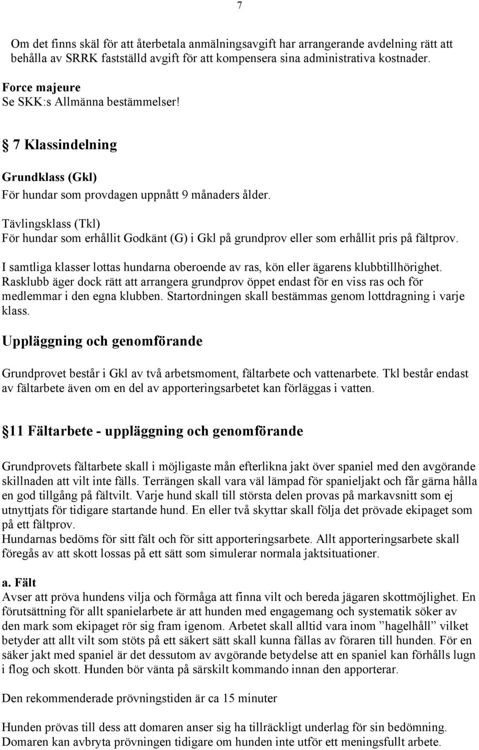 Tävlingsklass (Tkl) För hundar som erhållit Godkänt (G) i Gkl på grundprov eller som erhållit pris på fältprov.