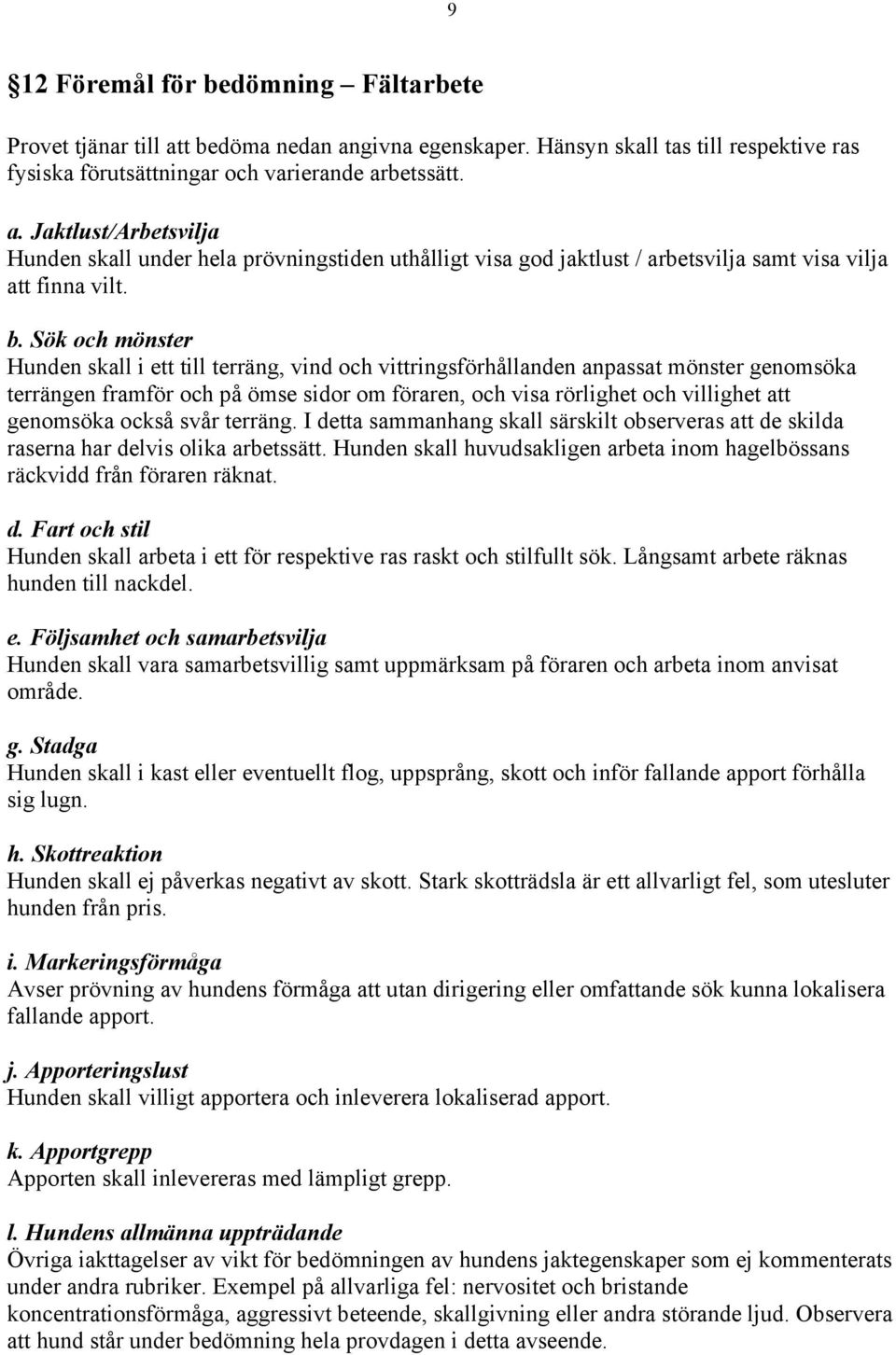genomsöka också svår terräng. I detta sammanhang skall särskilt observeras att de skilda raserna har delvis olika arbetssätt.