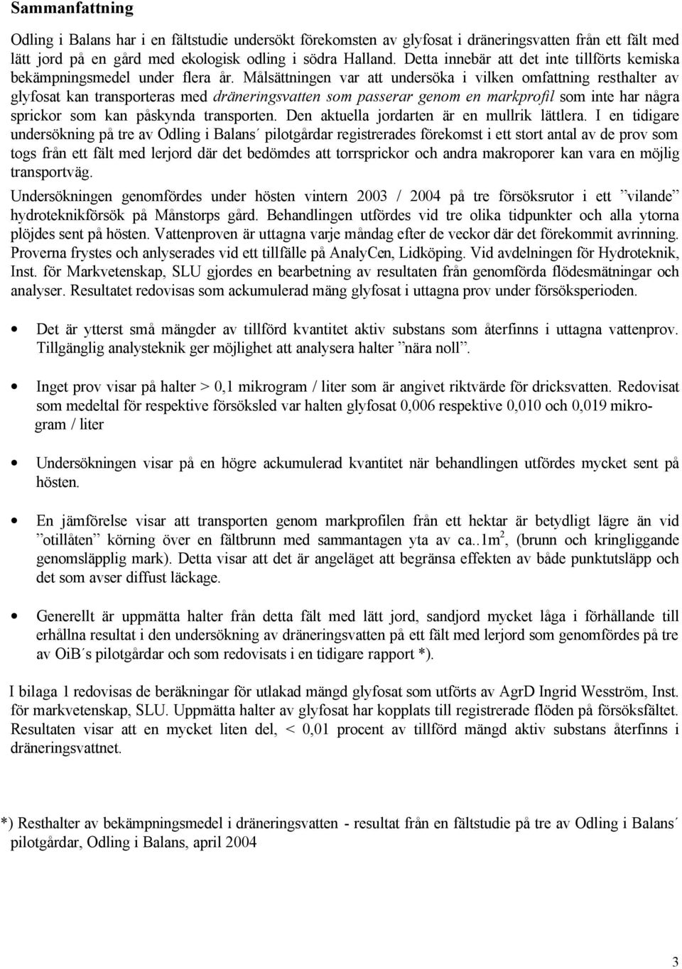 Målsättningen var att undersöka i vilken omfattning resthalter av glyfosat kan transporteras med dräneringsvatten som passerar genom en markprofil som inte har några sprickor som kan påskynda