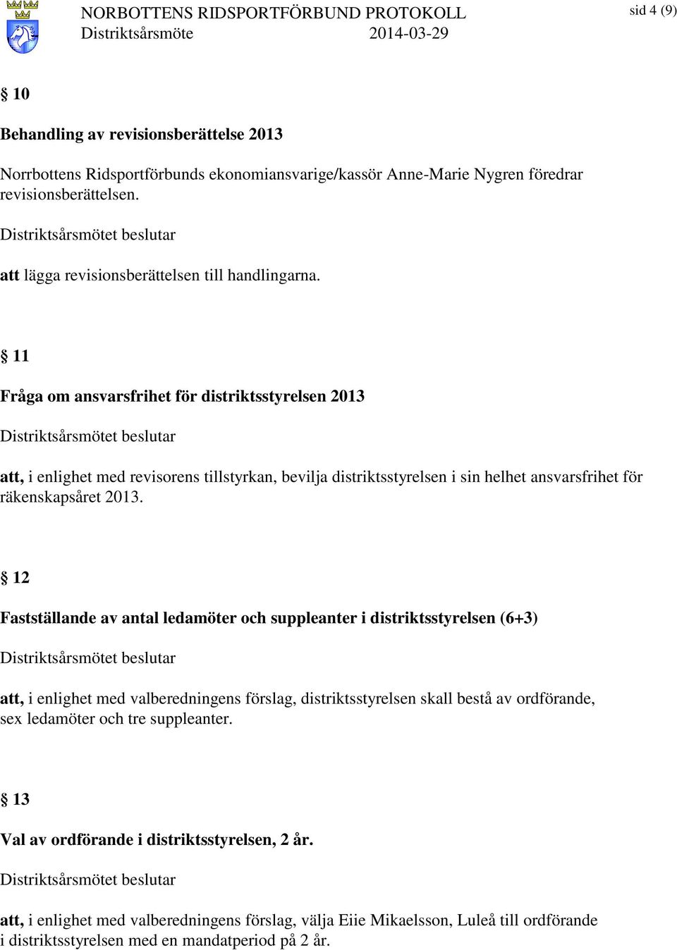 11 Fråga om ansvarsfrihet för distriktsstyrelsen 2013 att, i enlighet med revisorens tillstyrkan, bevilja distriktsstyrelsen i sin helhet ansvarsfrihet för räkenskapsåret 2013.