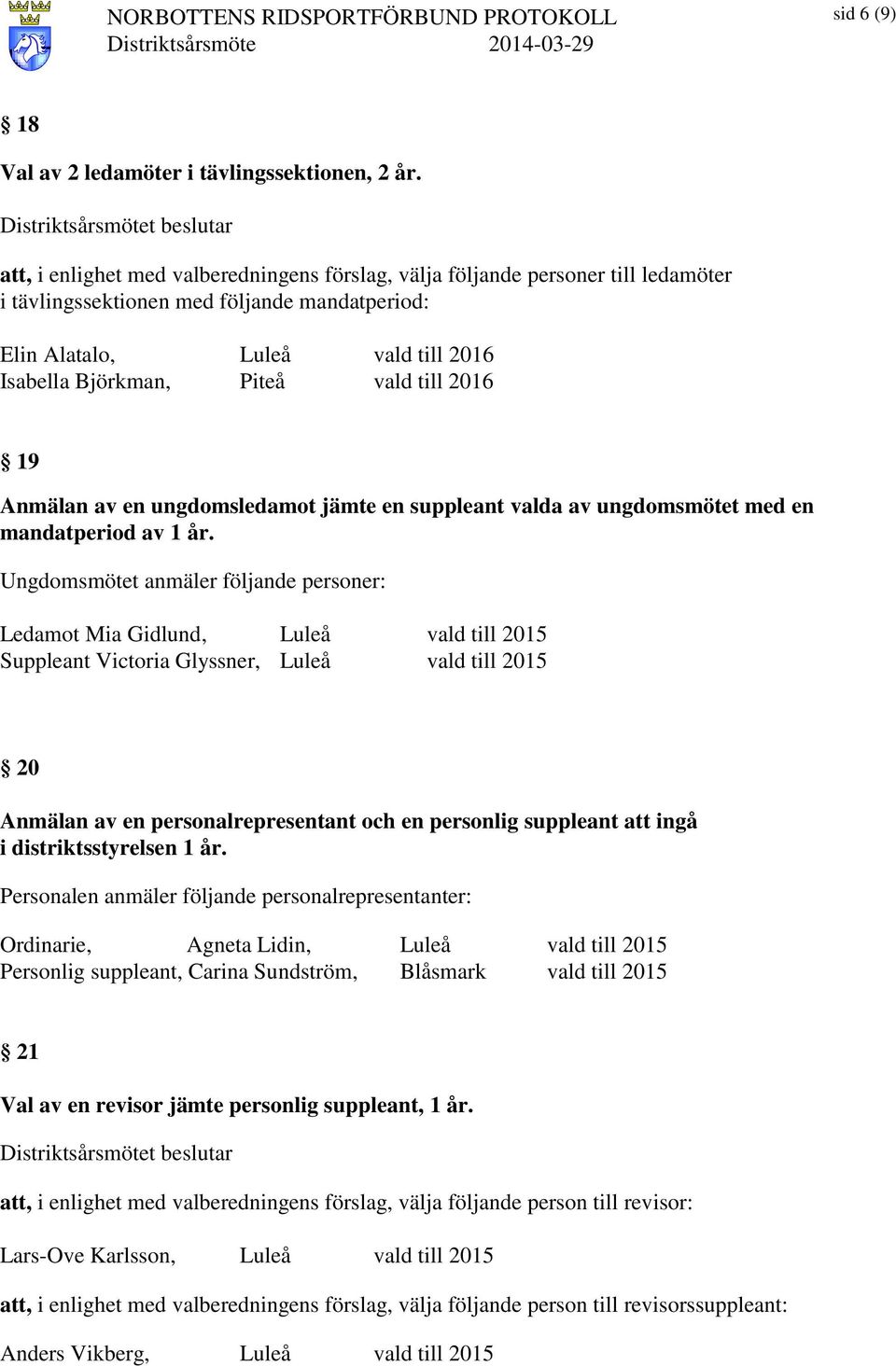 till 2016 19 Anmälan av en ungdomsledamot jämte en suppleant valda av ungdomsmötet med en mandatperiod av 1 år.