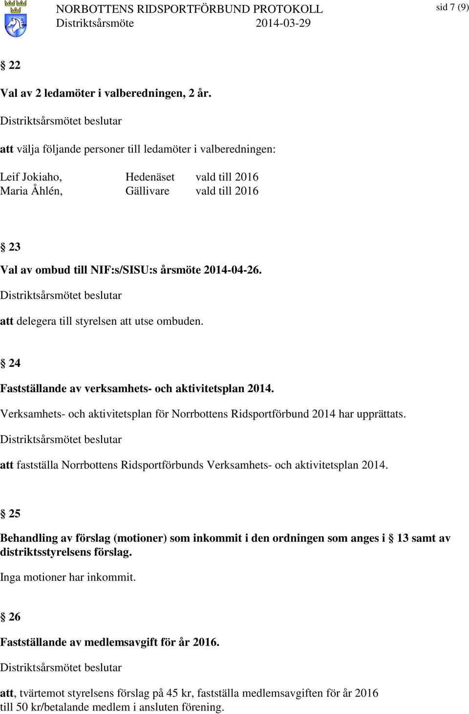 att delegera till styrelsen att utse ombuden. 24 Fastställande av verksamhets- och aktivitetsplan 2014. Verksamhets- och aktivitetsplan för Norrbottens Ridsportförbund 2014 har upprättats.