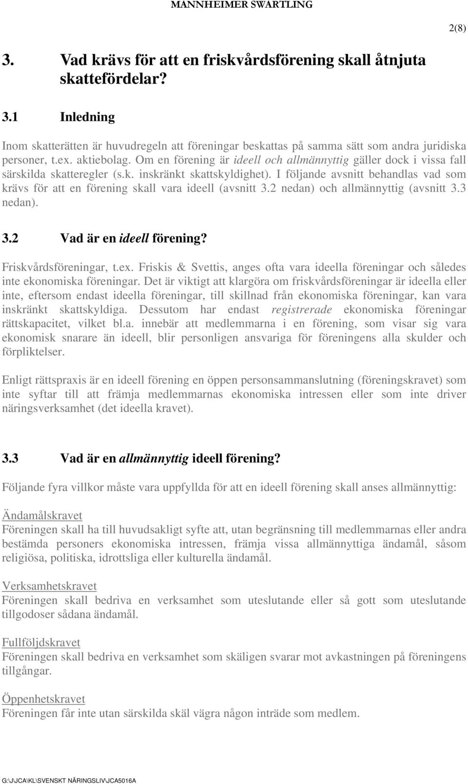 I följande avsnitt behandlas vad som krävs för att en förening skall vara ideell (avsnitt 3.2 nedan) och allmännyttig (avsnitt 3.3 nedan). 3.2 Vad är en ideell förening? Friskvårdsföreningar, t.ex.