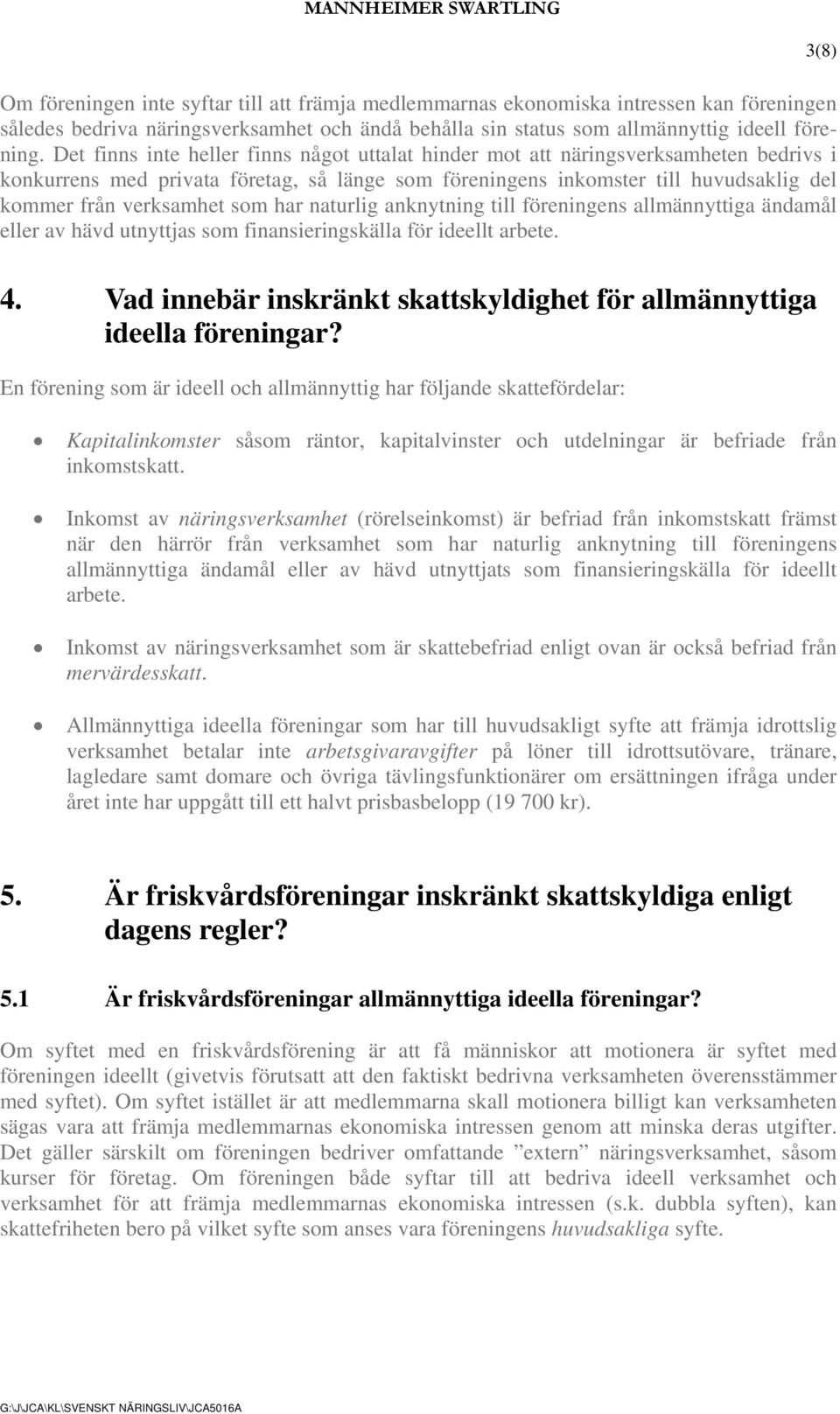 som har naturlig anknytning till föreningens allmännyttiga ändamål eller av hävd utnyttjas som finansieringskälla för ideellt arbete. 3(8) 4.