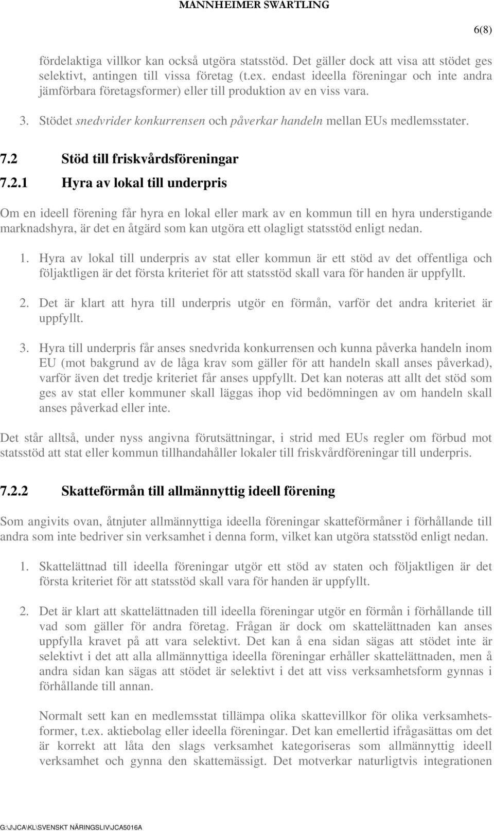 2 Stöd till friskvårdsföreningar 7.2.1 Hyra av lokal till underpris Om en ideell förening får hyra en lokal eller mark av en kommun till en hyra understigande marknadshyra, är det en åtgärd som kan