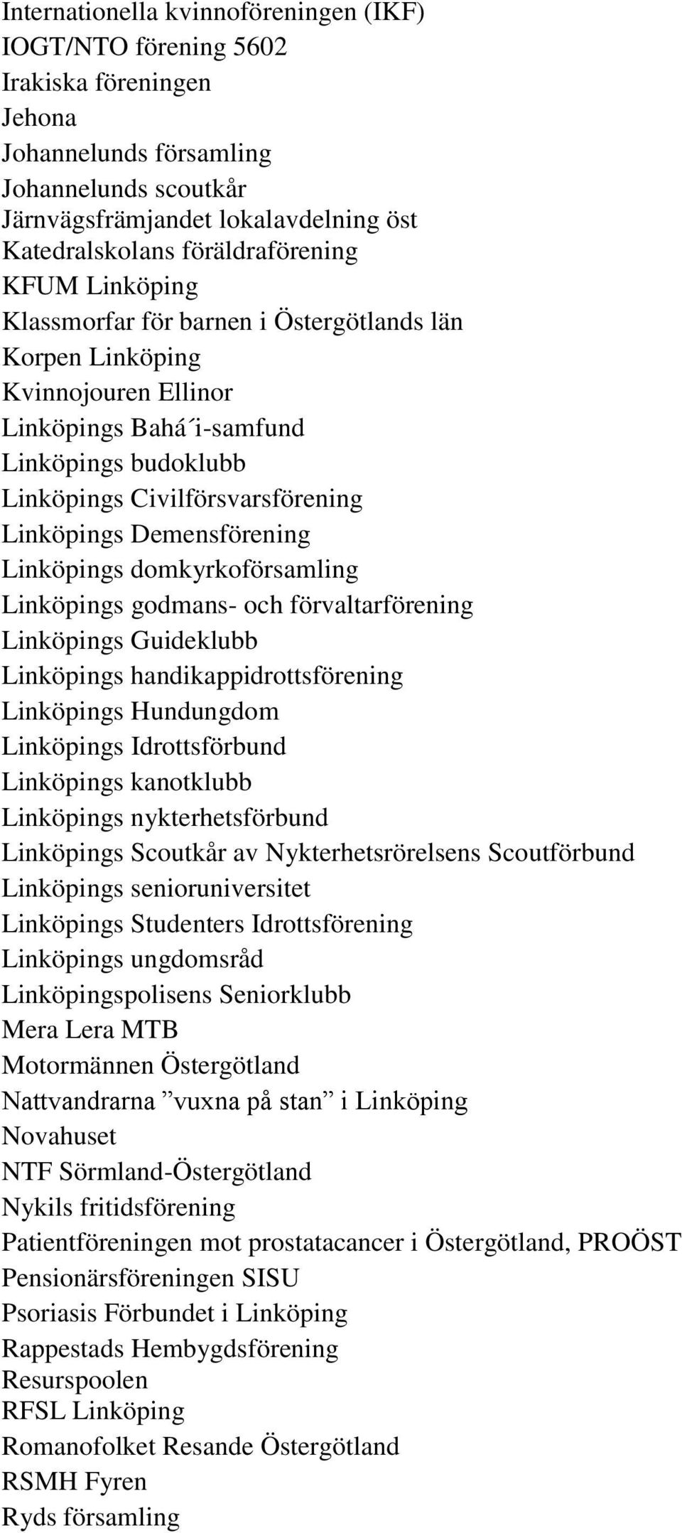 Linköpings Demensförening Linköpings domkyrkoförsamling Linköpings godmans- och förvaltarförening Linköpings Guideklubb Linköpings handikappidrottsförening Linköpings Hundungdom Linköpings