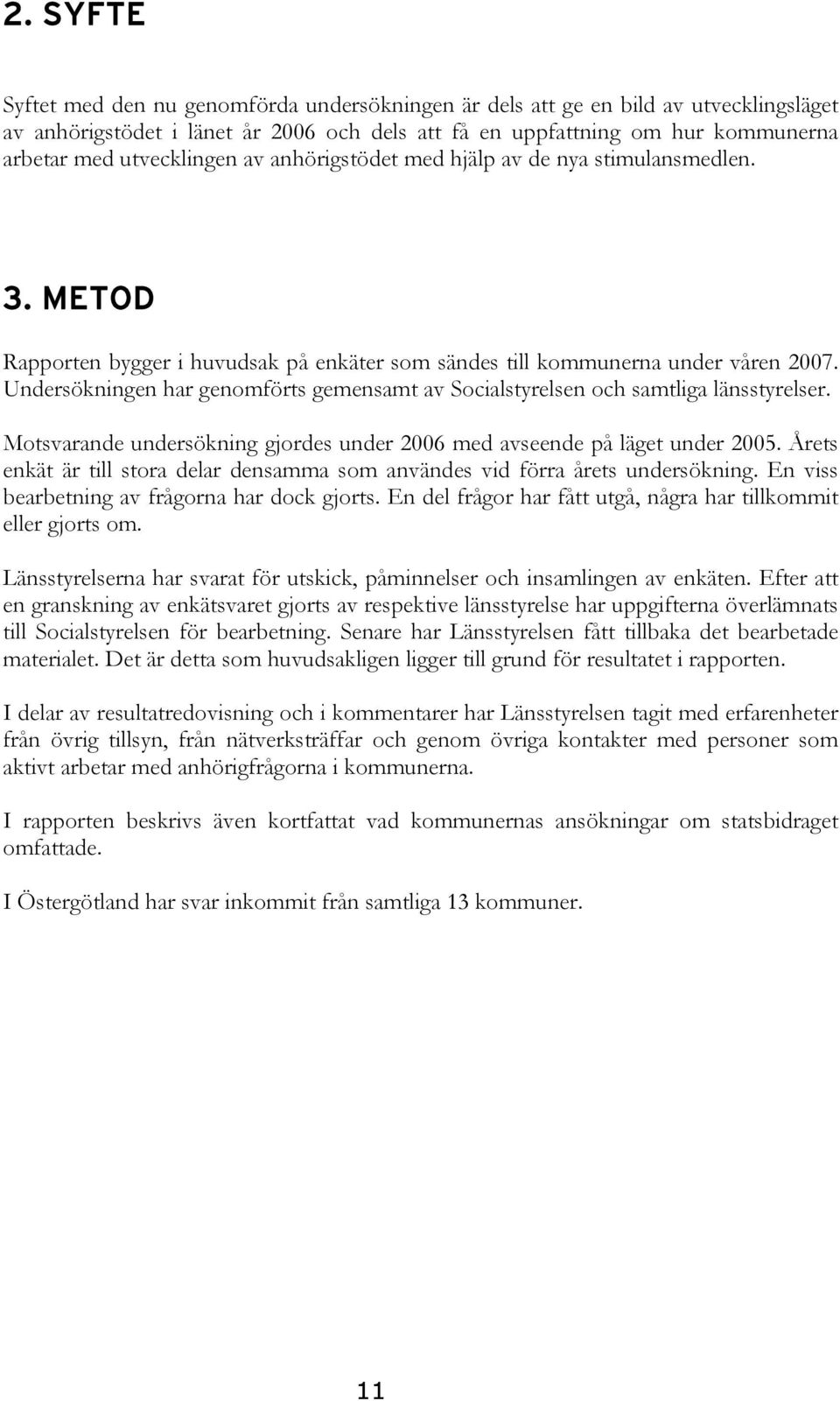 Undersökningen har genomförts gemensamt av Socialstyrelsen och samtliga länsstyrelser. Motsvarande undersökning gjordes under 2006 med avseende på läget under 2005.