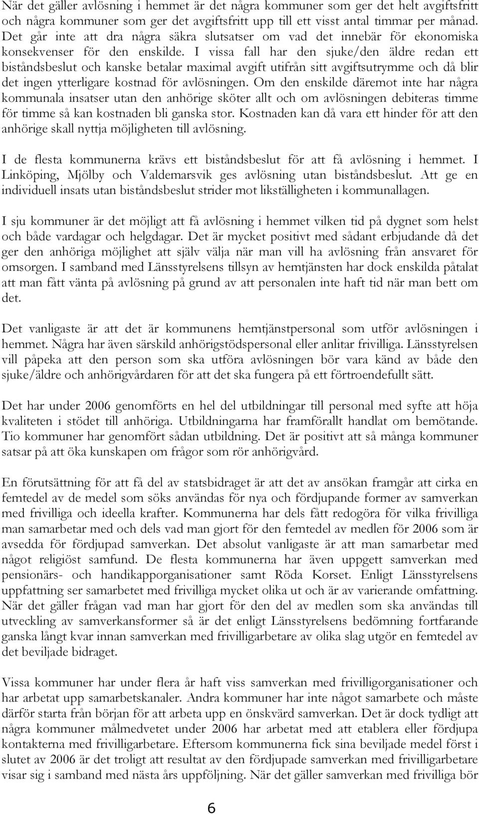 I vissa fall har den sjuke/den äldre redan ett biståndsbeslut och kanske betalar maximal avgift utifrån sitt avgiftsutrymme och då blir det ingen ytterligare kostnad för avlösningen.