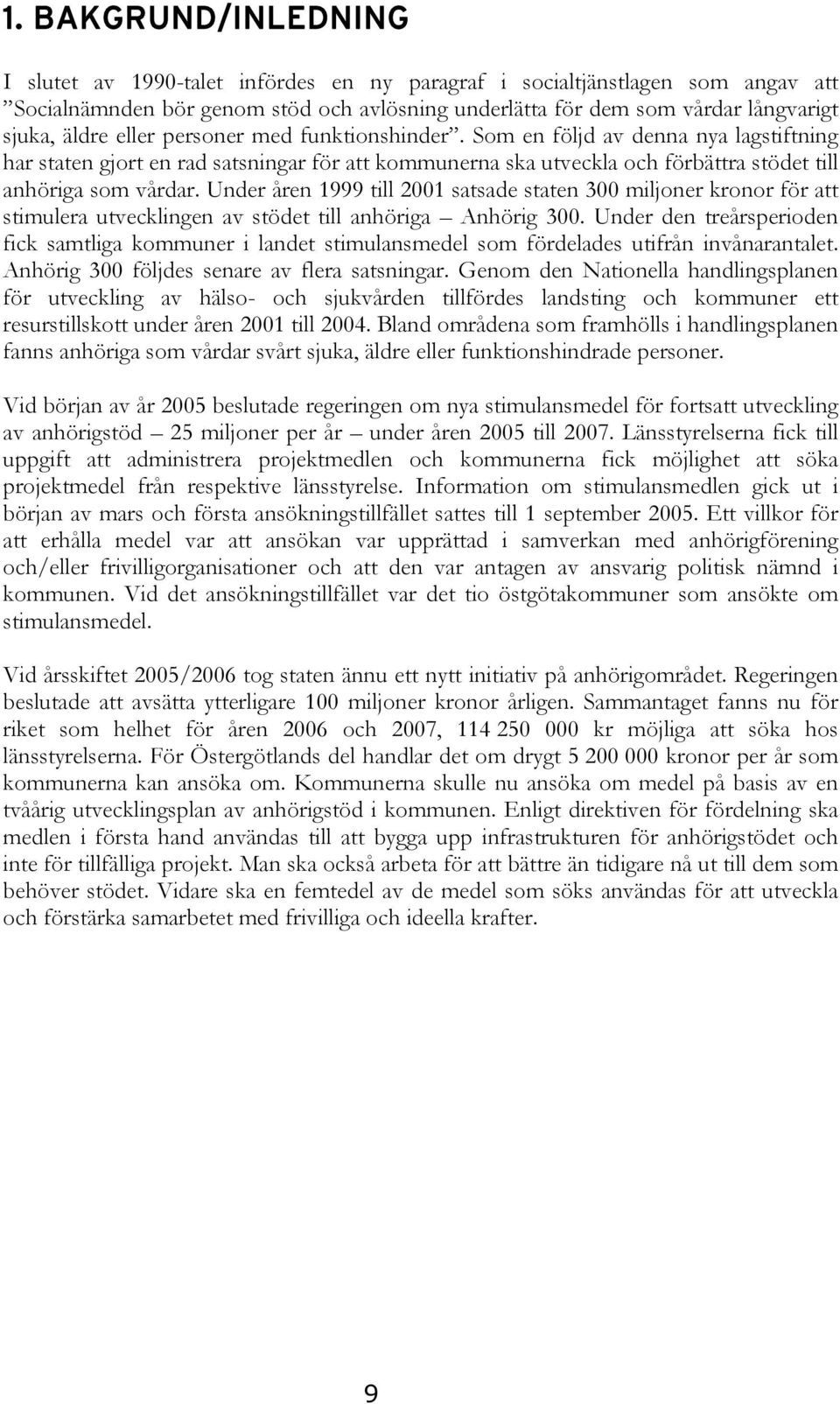 Under åren 1999 till 2001 satsade staten 300 miljoner kronor för att stimulera utvecklingen av stödet till anhöriga Anhörig 300.