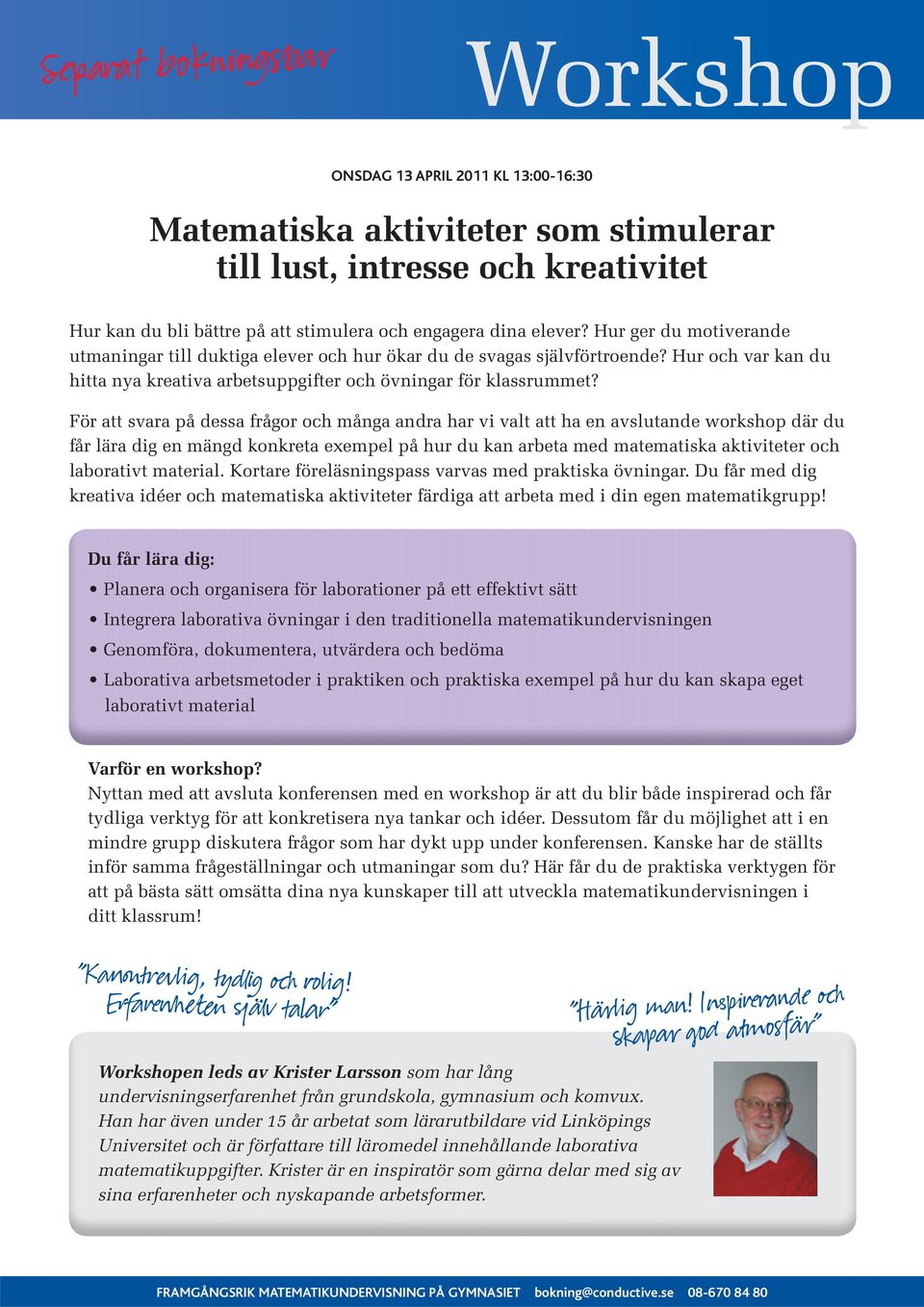 För att svara på dessa frågor och många andra har vi valt att ha en avslutande workshop där du får lära dig en mängd konkreta exempel på hur du kan arbeta med matematiska aktiviteter och laborativt