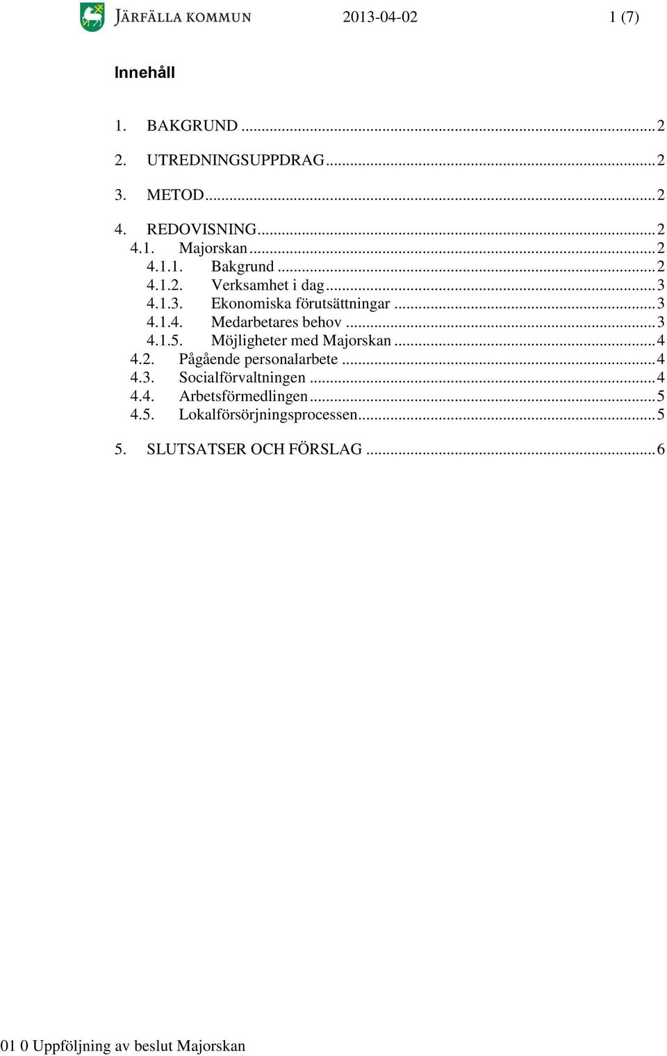 .. 3 4.1.5. Möjligheter med Majorskan... 4 4.2. Pågående personalarbete... 4 4.3. Socialförvaltningen... 4 4.4. Arbetsförmedlingen.