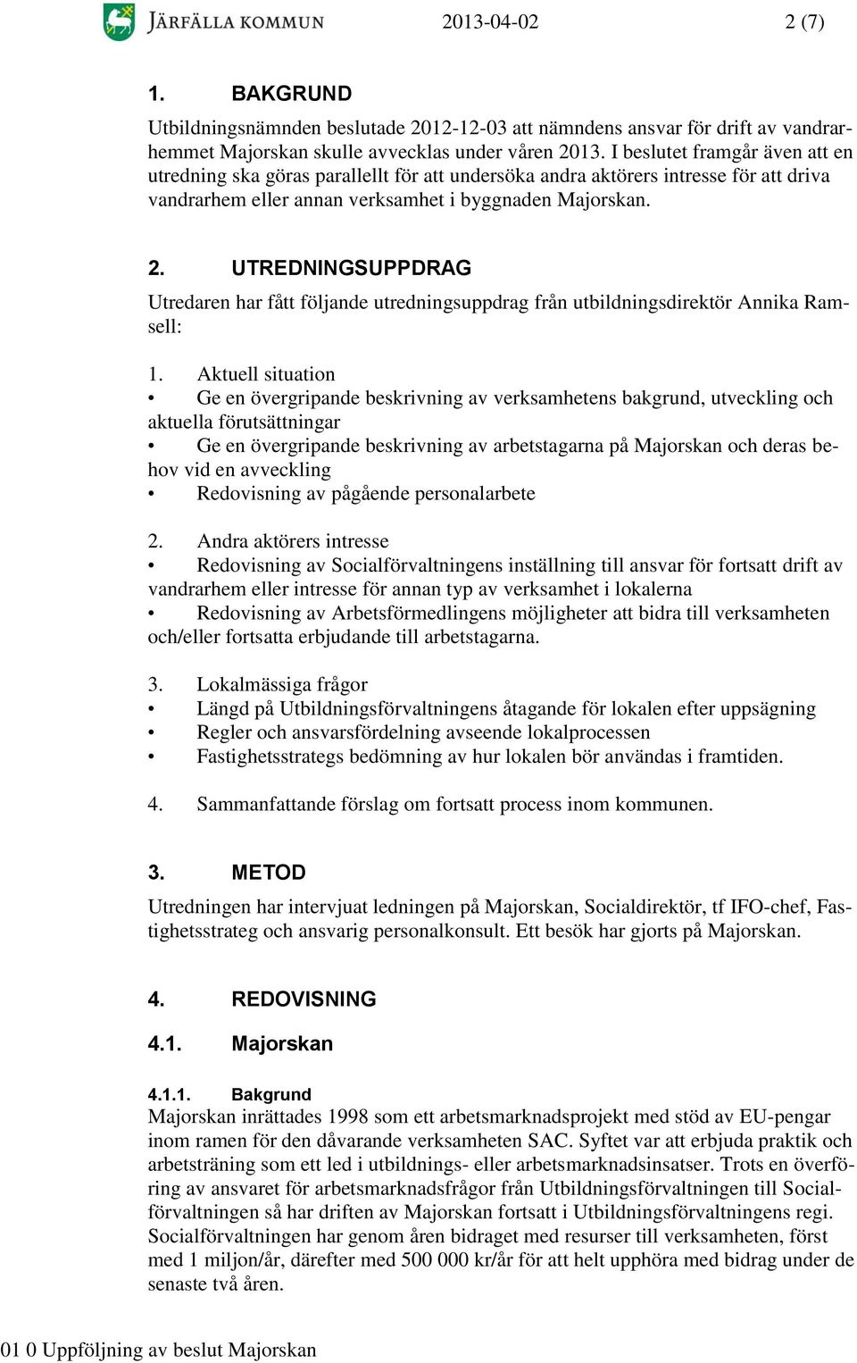 UTREDNINGSUPPDRAG Utredaren har fått följande utredningsuppdrag från utbildningsdirektör Annika Ramsell: 1.