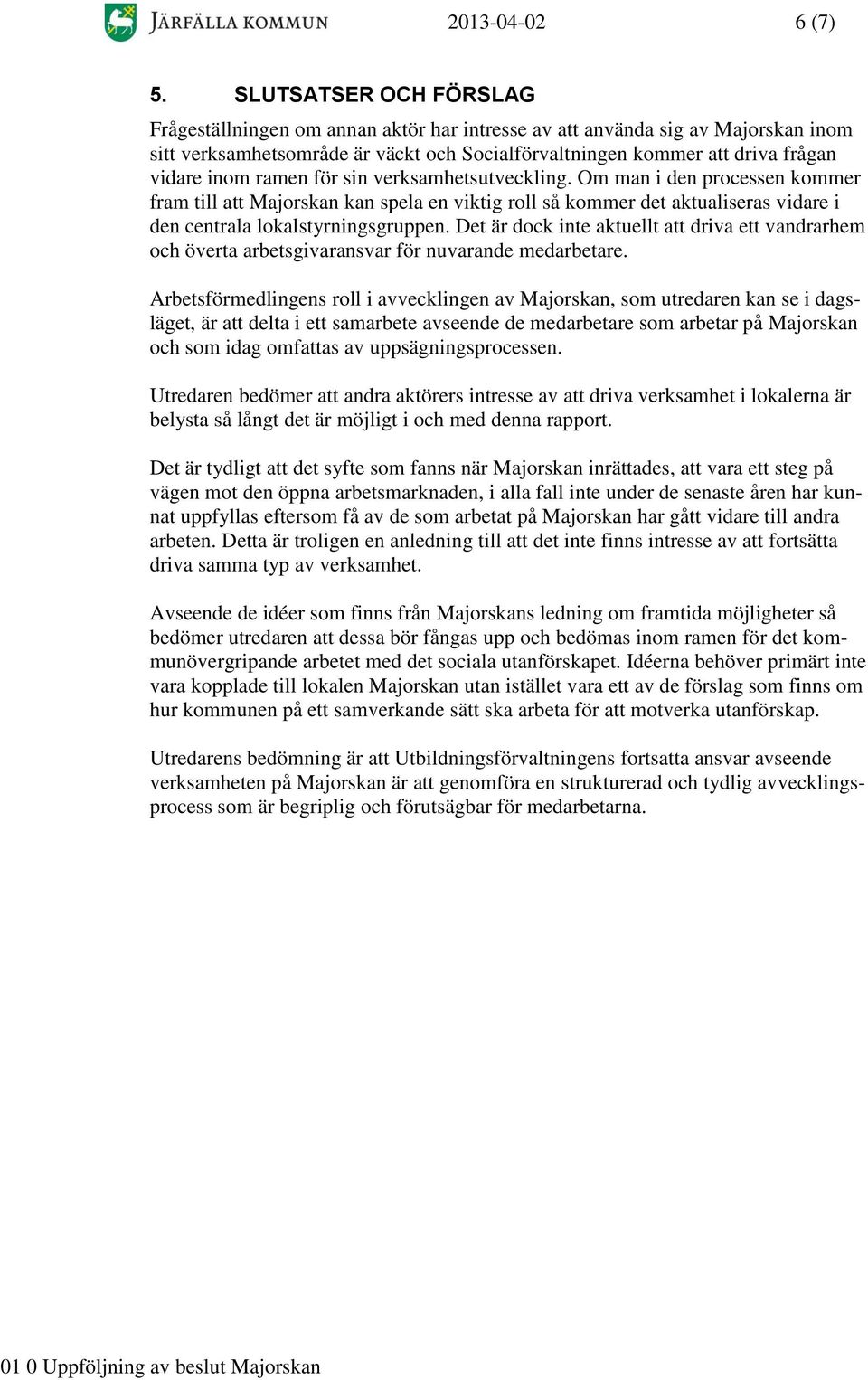 ramen för sin verksamhetsutveckling. Om man i den processen kommer fram till att Majorskan kan spela en viktig roll så kommer det aktualiseras vidare i den centrala lokalstyrningsgruppen.