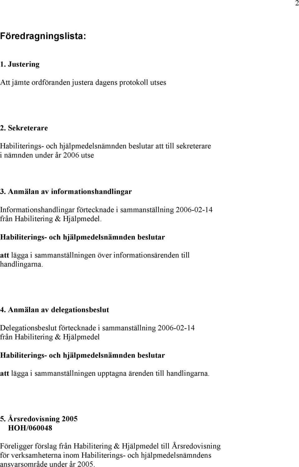 att lägga i sammanställningen över informationsärenden till handlingarna. 4.