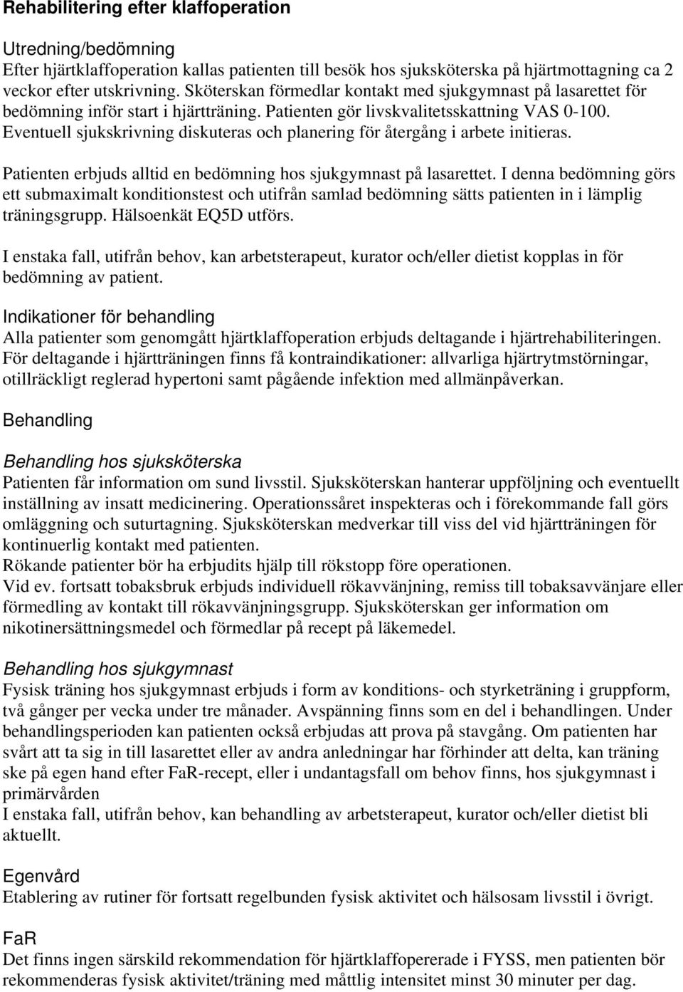 Eventuell sjukskrivning diskuteras och planering för återgång i arbete initieras. Patienten erbjuds alltid en bedömning hos sjukgymnast på lasarettet.