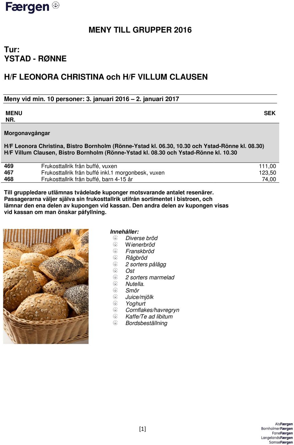 1 morgonbesk, vuxen 468 Frukosttallrik från buffé, barn 4-15 år 74,00 Till gruppledare utlämnas tvådelade kuponger motsvarande antalet resenärer.