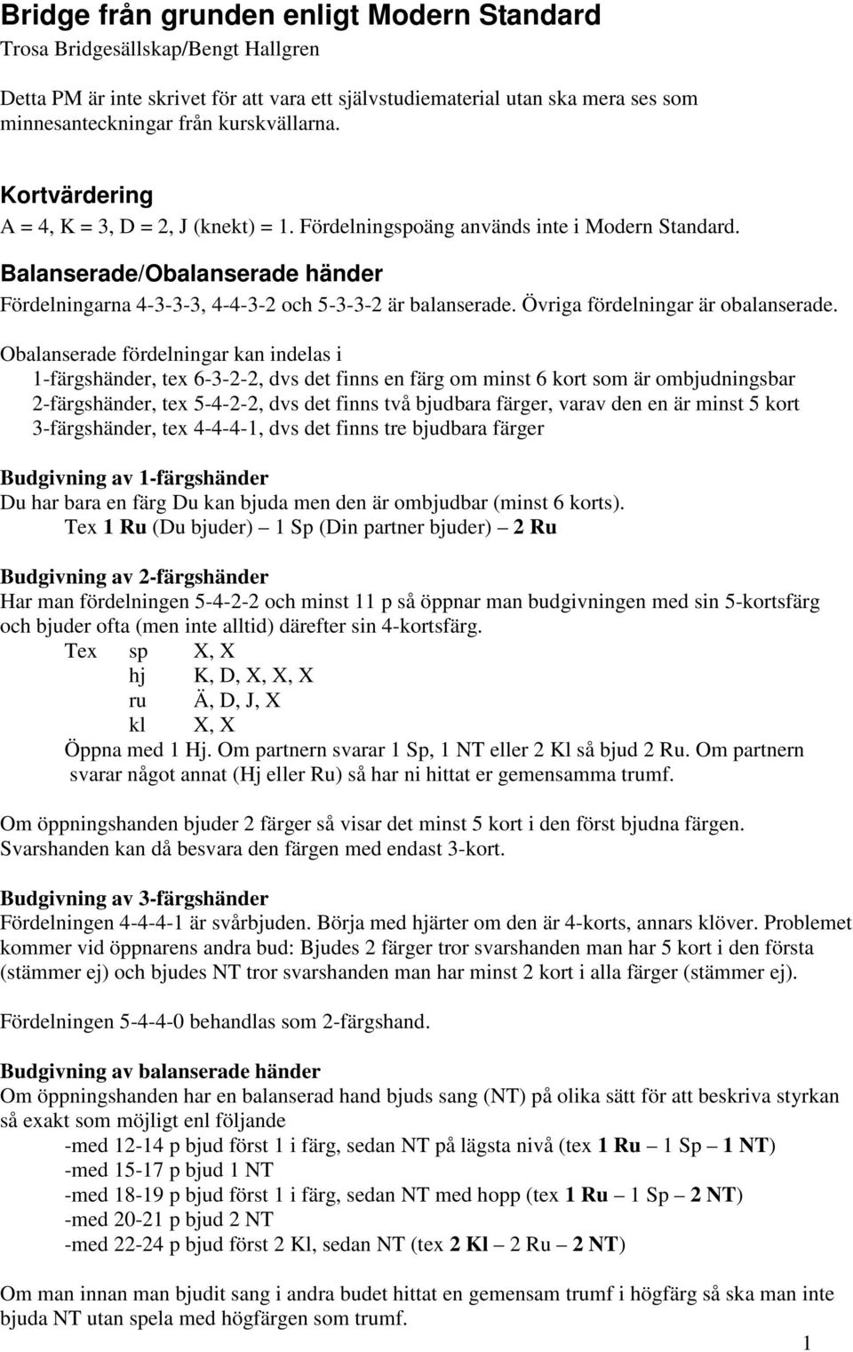 Balanserade/Obalanserade händer Fördelningarna 4-3-3-3, 4-4-3-2 och 5-3-3-2 är balanserade. Övriga fördelningar är obalanserade.