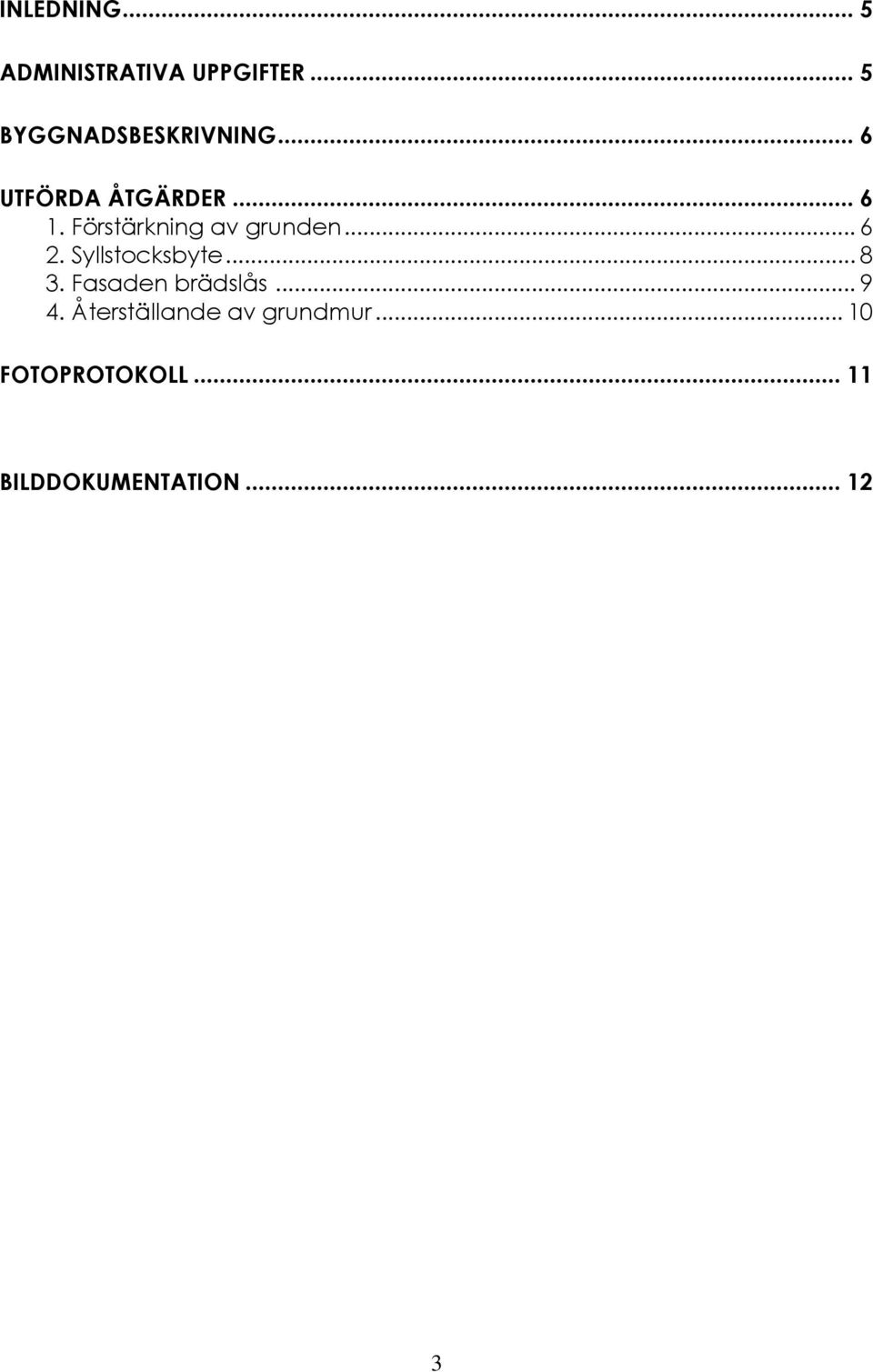 Syllstocksbyte... 8 3. Fasaden brädslås... 9 4.