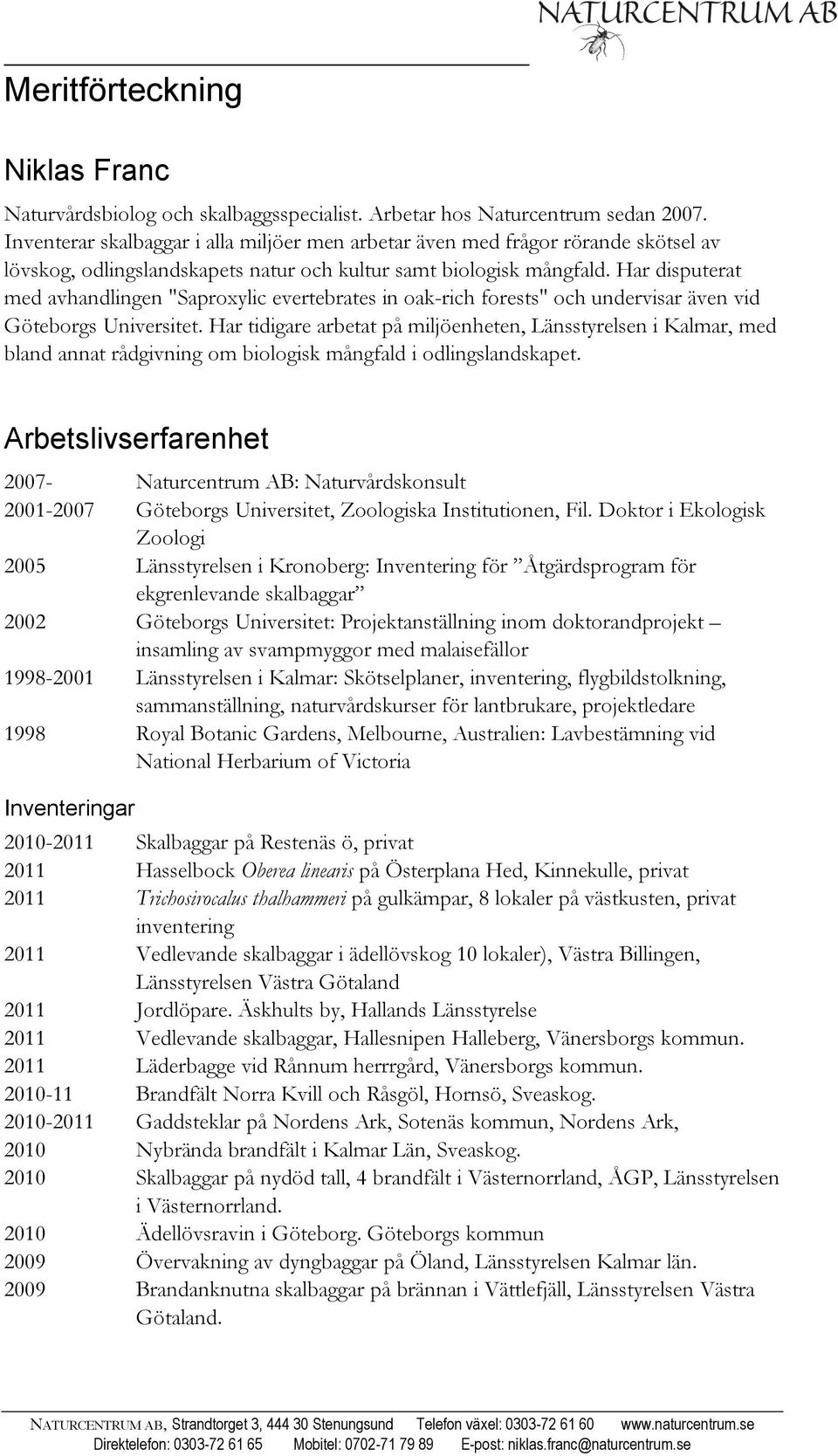 Har disputerat med avhandlingen "Saproxylic evertebrates in oak-rich forests" och undervisar även vid Göteborgs Universitet.