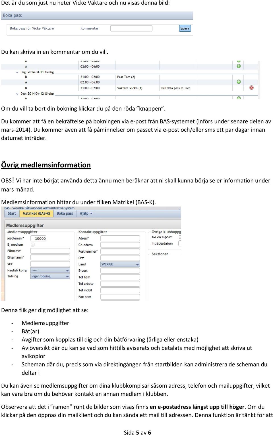 Du kommer även att få påminnelser om passet via e-post och/eller sms ett par dagar innan datumet inträder. Övrig medlemsinformation OBS!