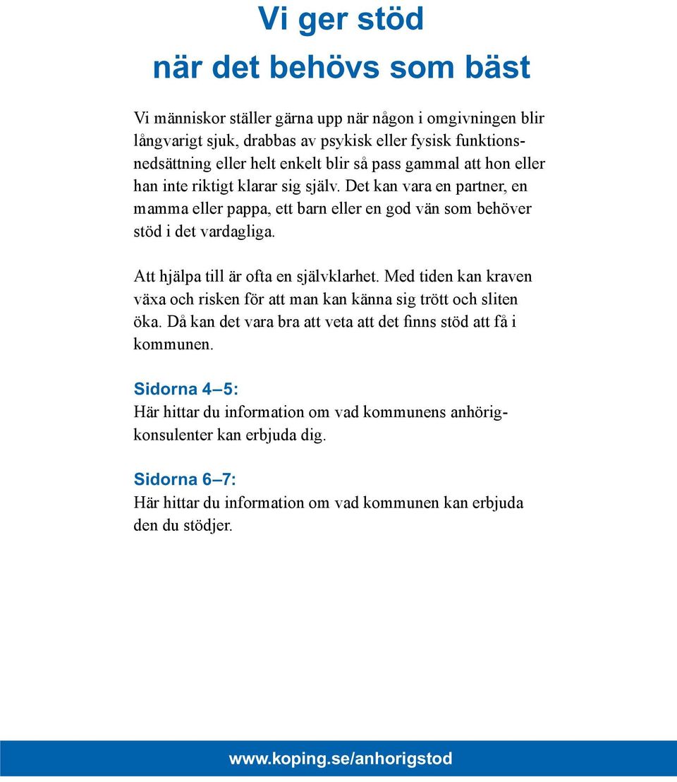 Det kan vara en partner, en mamma eller pappa, ett barn eller en god vän som behöver stöd i det vardagliga. Att hjälpa till är ofta en självklarhet.