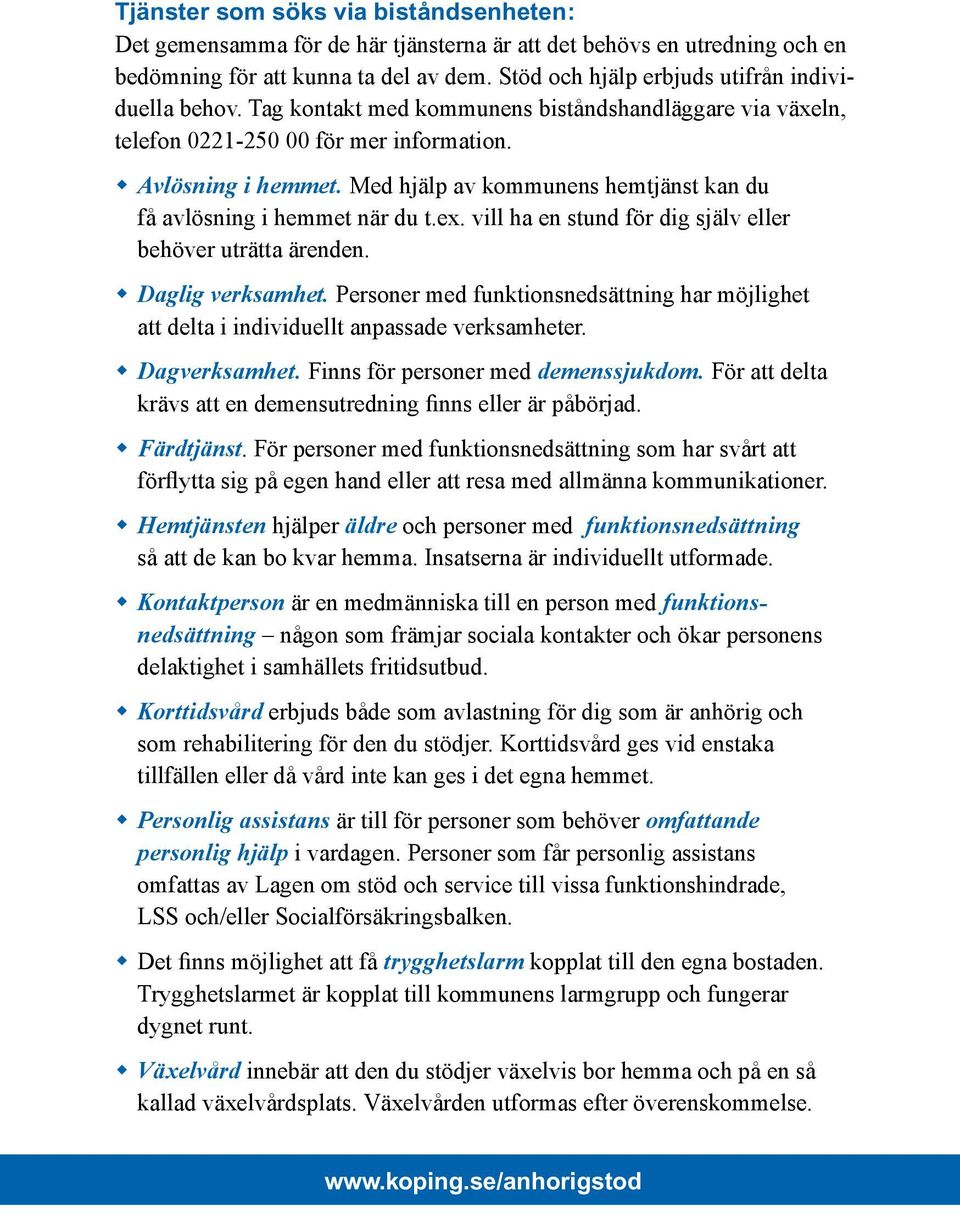 Med hjälp av kommunens hemtjänst kan du få avlösning i hemmet när du t.ex. vill ha en stund för dig själv eller behöver uträtta ärenden. Daglig verksamhet.