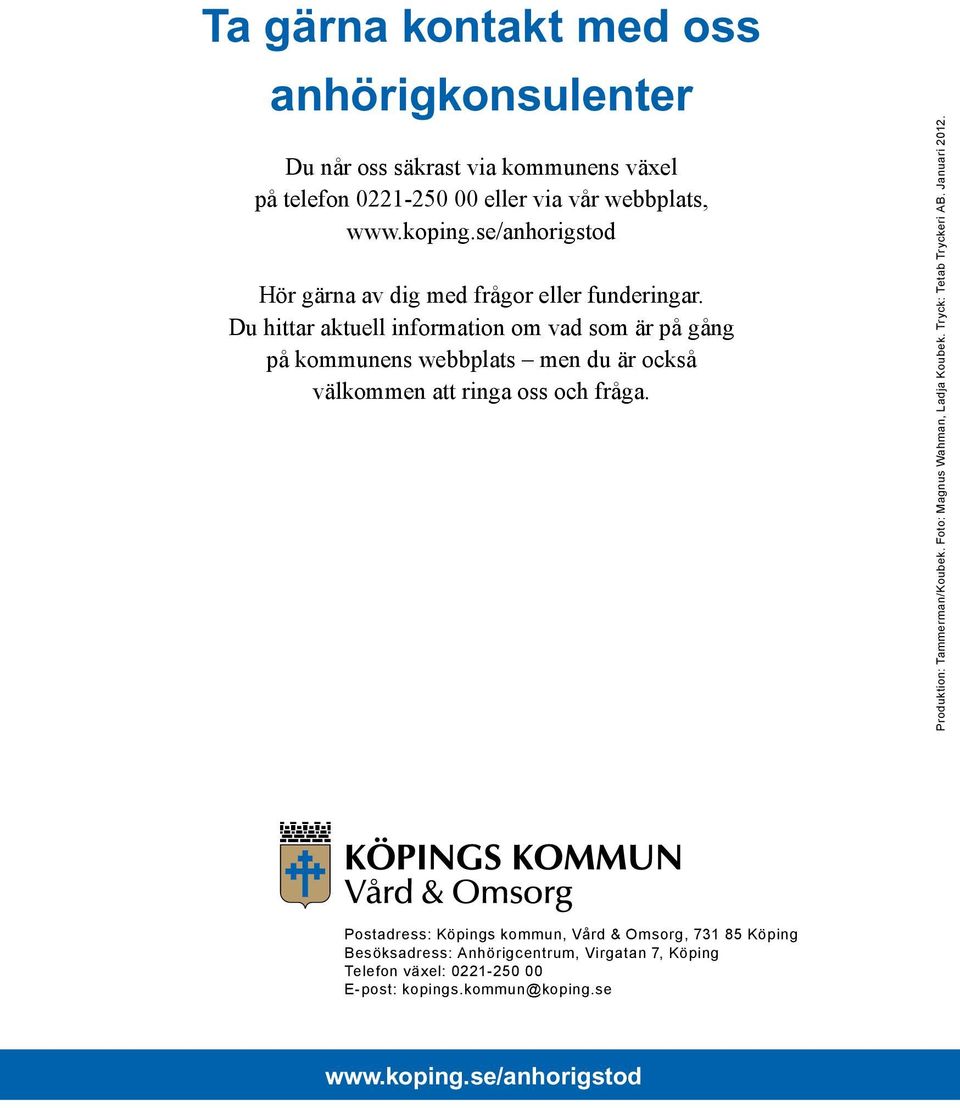 Du hittar aktuell information om vad som är på gång på kommunens webbplats men du är också välkommen att ringa oss och fråga.