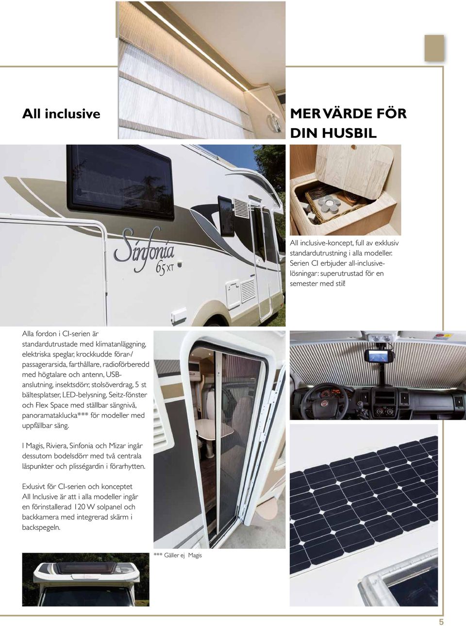 insektsdörr, stolsöverdrag, 5 st bältesplatser, LED-belysning, Seitz-fönster och Flex Space med ställbar sängnivå, panoramataklucka*** för modeller med uppfällbar säng.