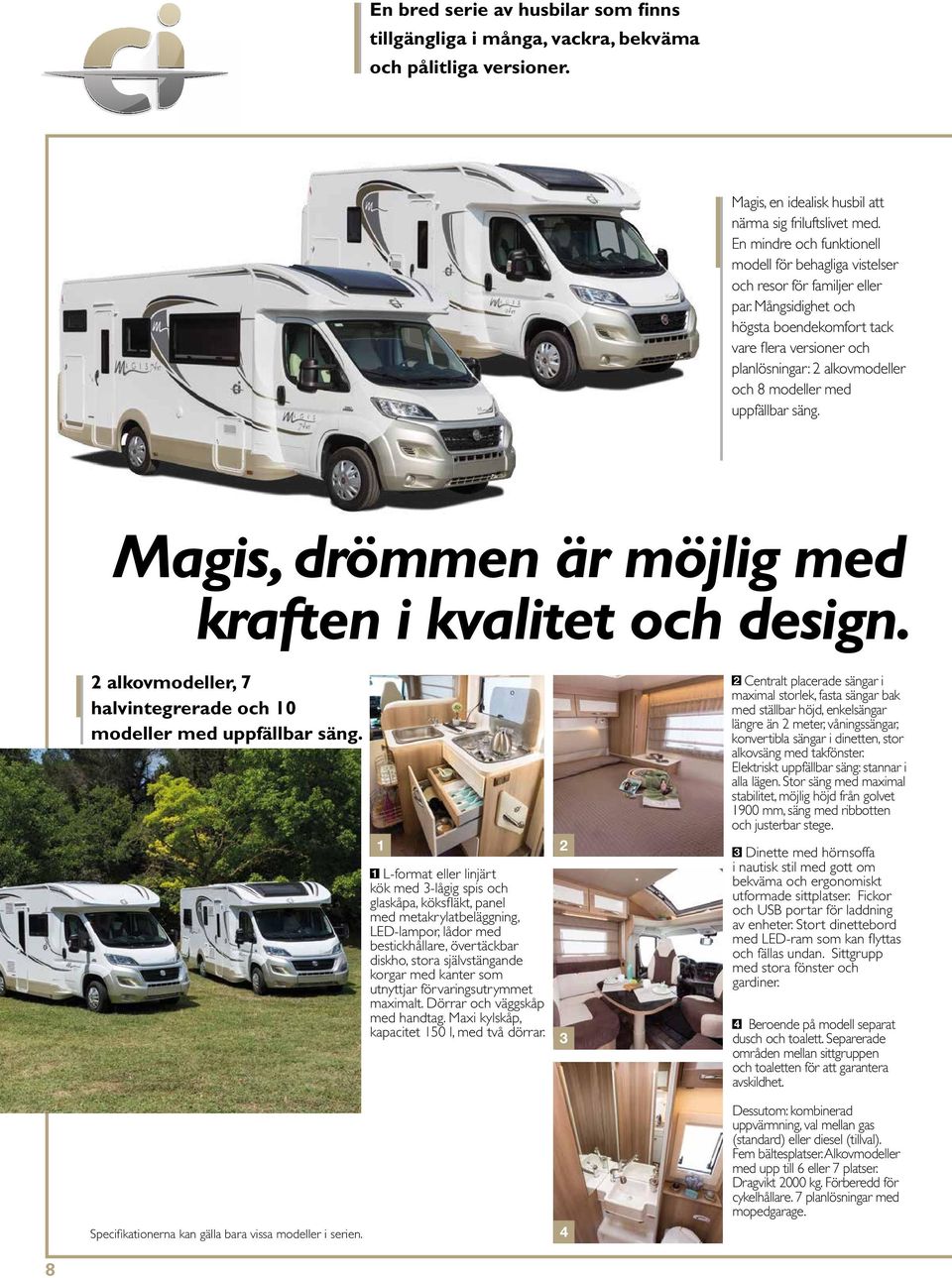 Mångsidighet och högsta boendekomfort tack vare flera versioner och planlösningar: 2 alkovmodeller och 8 modeller med uppfällbar säng., drömmen är möjlig med kraften i kvalitet och design.