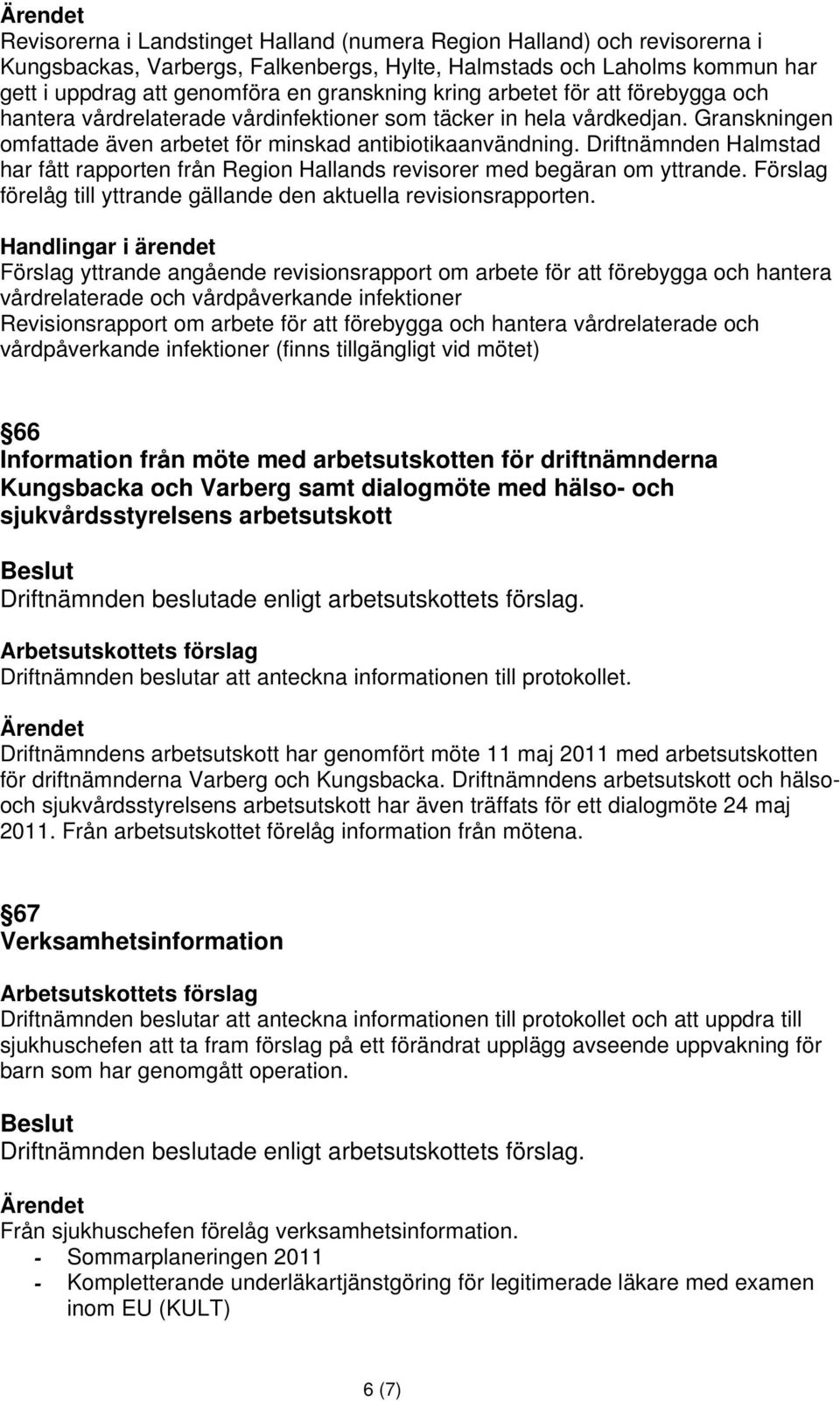 Driftnämnden Halmstad har fått rapporten från Region Hallands revisorer med begäran om yttrande. Förslag förelåg till yttrande gällande den aktuella revisionsrapporten.