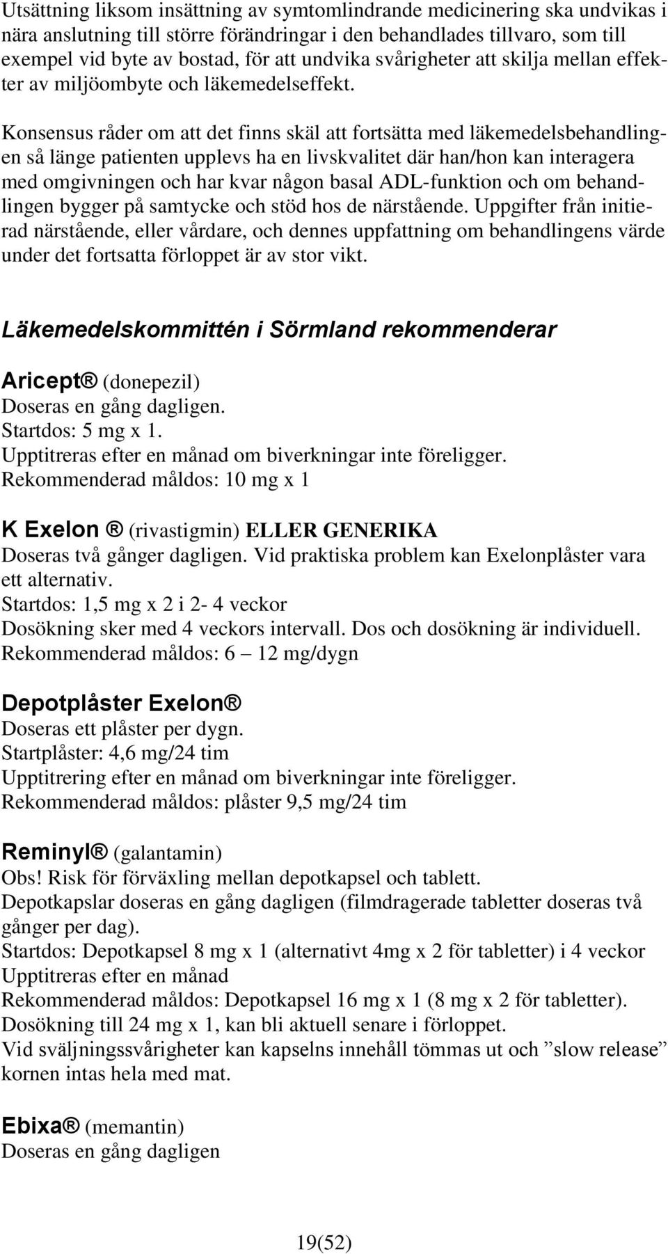 Konsensus råder om att det finns skäl att fortsätta med läkemedelsbehandlingen så länge patienten upplevs ha en livskvalitet där han/hon kan interagera med omgivningen och har kvar någon basal