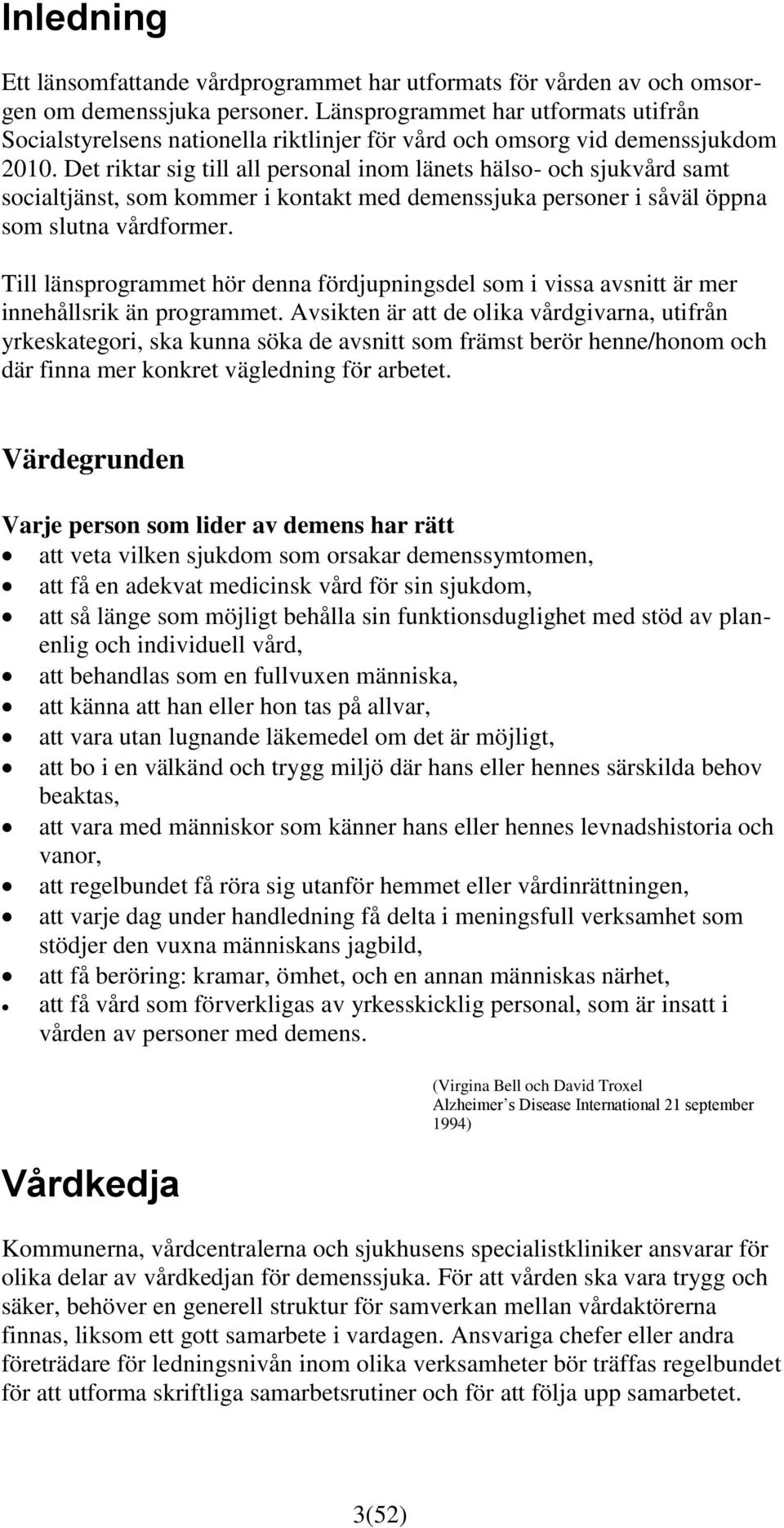 Det riktar sig till all personal inom länets hälso- och sjukvård samt socialtjänst, som kommer i kontakt med demenssjuka personer i såväl öppna som slutna vårdformer.