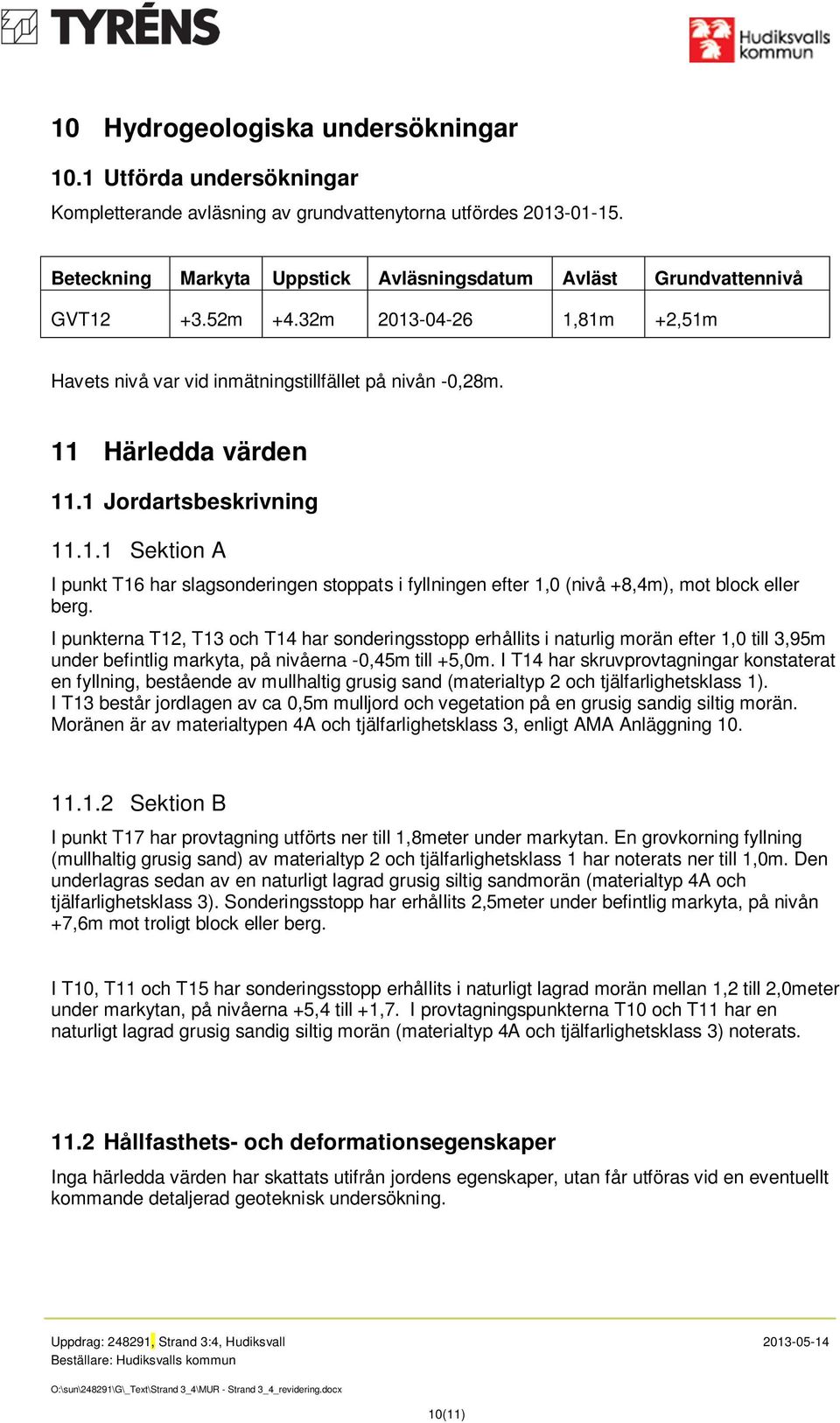 1 Jordartsbeskrivning 11.1.1 Sektion A I punkt T16 har slagsonderingen stoppats i fyllningen efter 1,0 (nivå +8,4m), mot block eller berg.