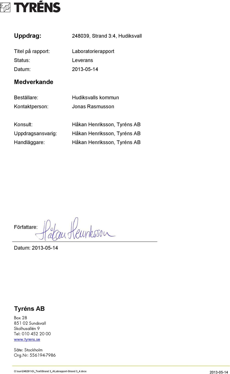 Håkan Henriksson, Tyréns AB Håkan Henriksson, Tyréns AB Författare: Datum: 2013-05-14 Tyréns AB Box 28 851 02 Sundsvall