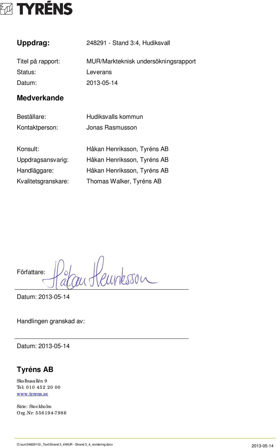 Henriksson, Tyréns AB Håkan Henriksson, Tyréns AB Thomas Walker, Tyréns AB Författare: Datum: 2013-05-14 Handlingen granskad av: Datum: 2013-05-14 Tyréns