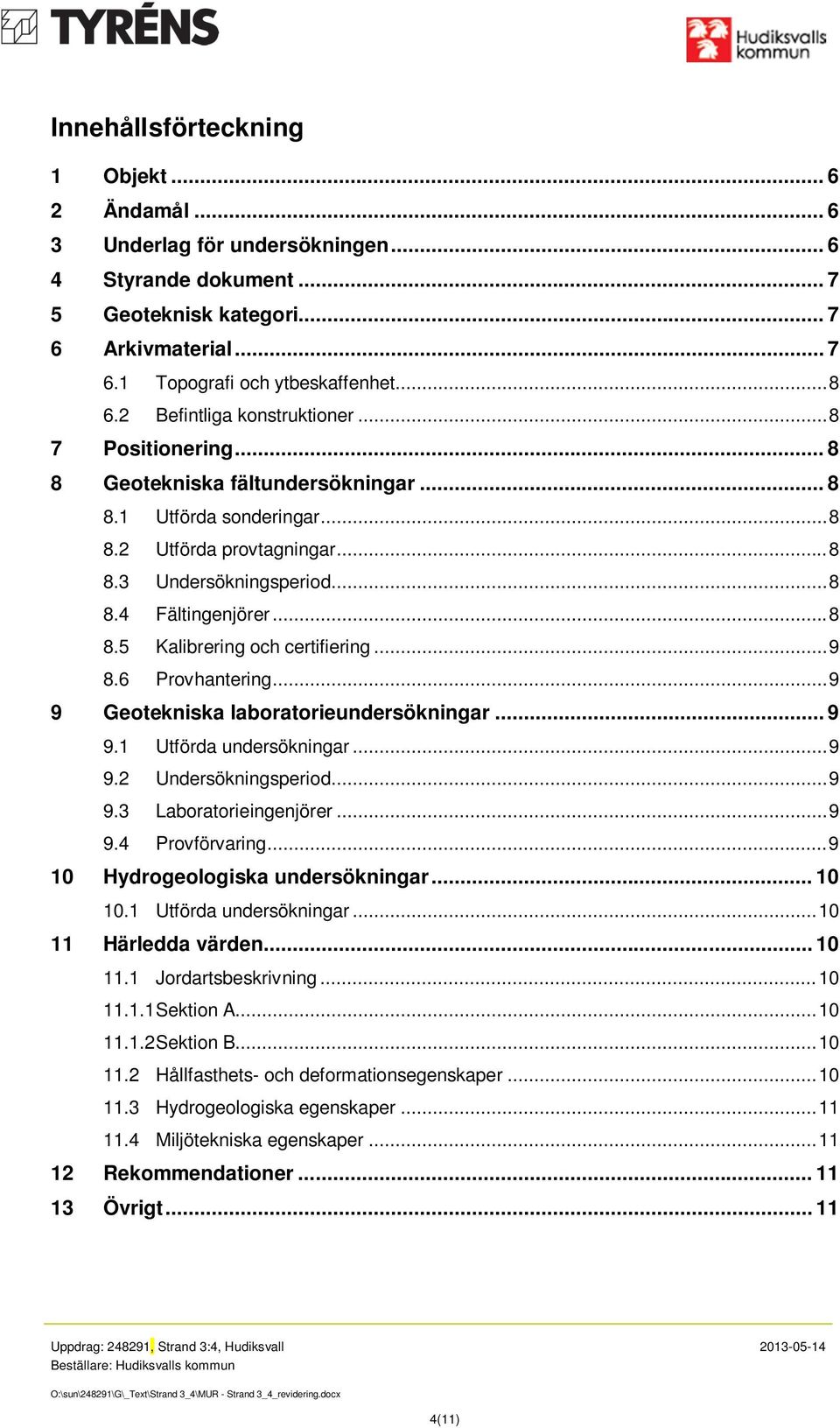 .. 8 8.5 Kalibrering och certifiering... 9 8.6 Provhantering... 9 9 Geotekniska laboratorieundersökningar... 9 9.1 Utförda undersökningar... 9 9.2 Undersökningsperiod... 9 9.3 Laboratorieingenjörer.