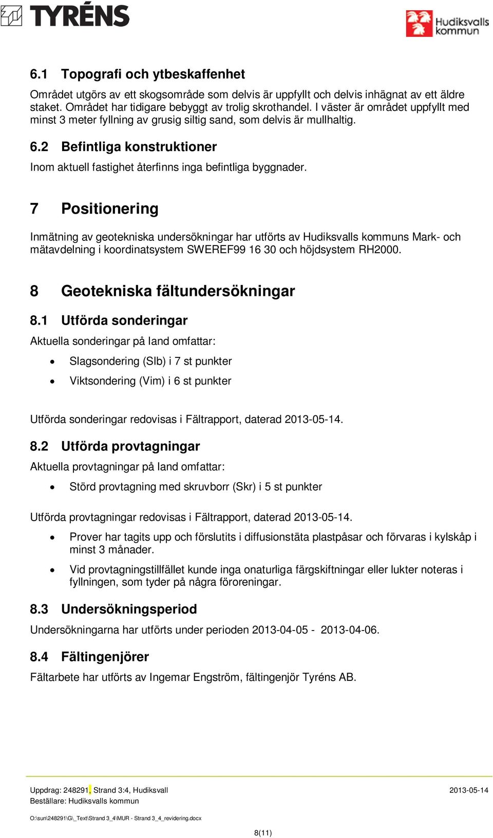7 Positionering Inmätning av geotekniska undersökningar har utförts av Hudiksvalls kommuns Mark- och mätavdelning i koordinatsystem SWEREF99 16 30 och höjdsystem RH2000.