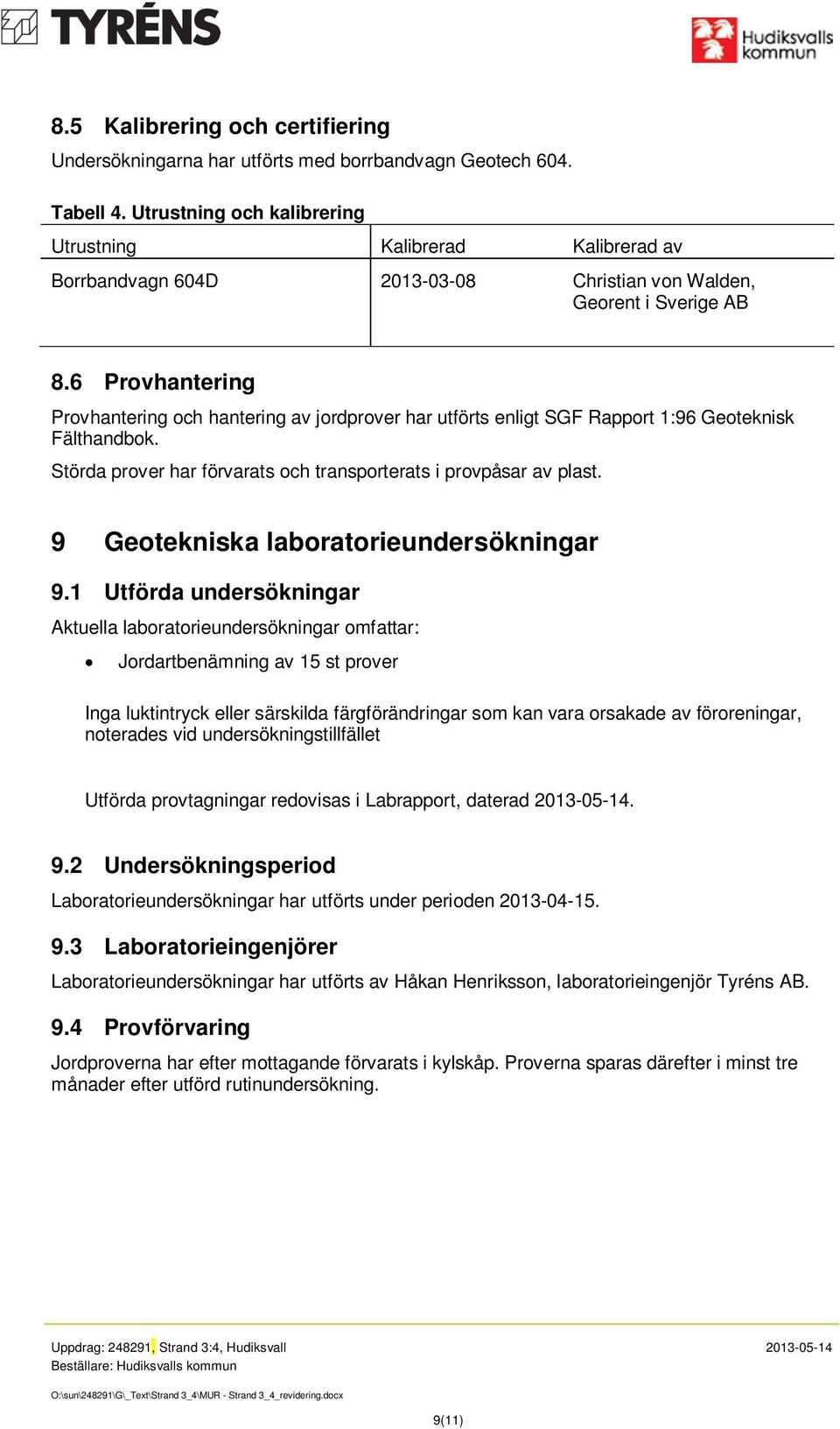 6 Provhantering Provhantering och hantering av jordprover har utförts enligt SGF Rapport 1:96 Geoteknisk Fälthandbok. Störda prover har förvarats och transporterats i provpåsar av plast.