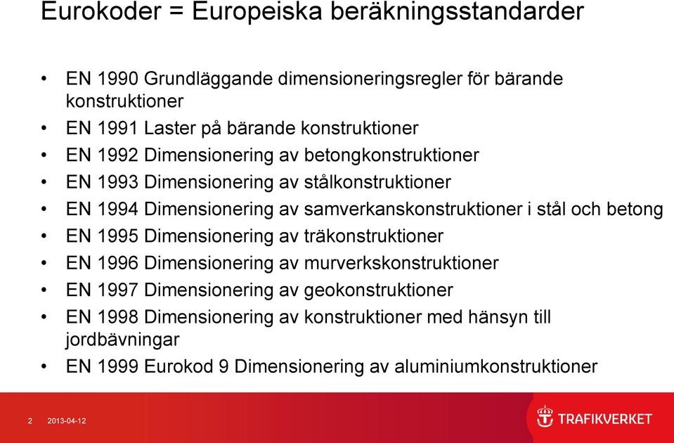 samverkanskonstruktioner i stål och betong EN 1995 Dimensionering av träkonstruktioner EN 1996 Dimensionering av murverkskonstruktioner EN 1997