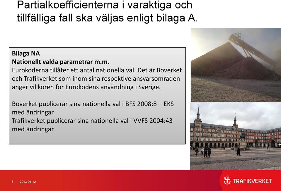 Det är Boverket och Trafikverket som inom sina respektive ansvarsområden anger villkoren för Eurokodens användning